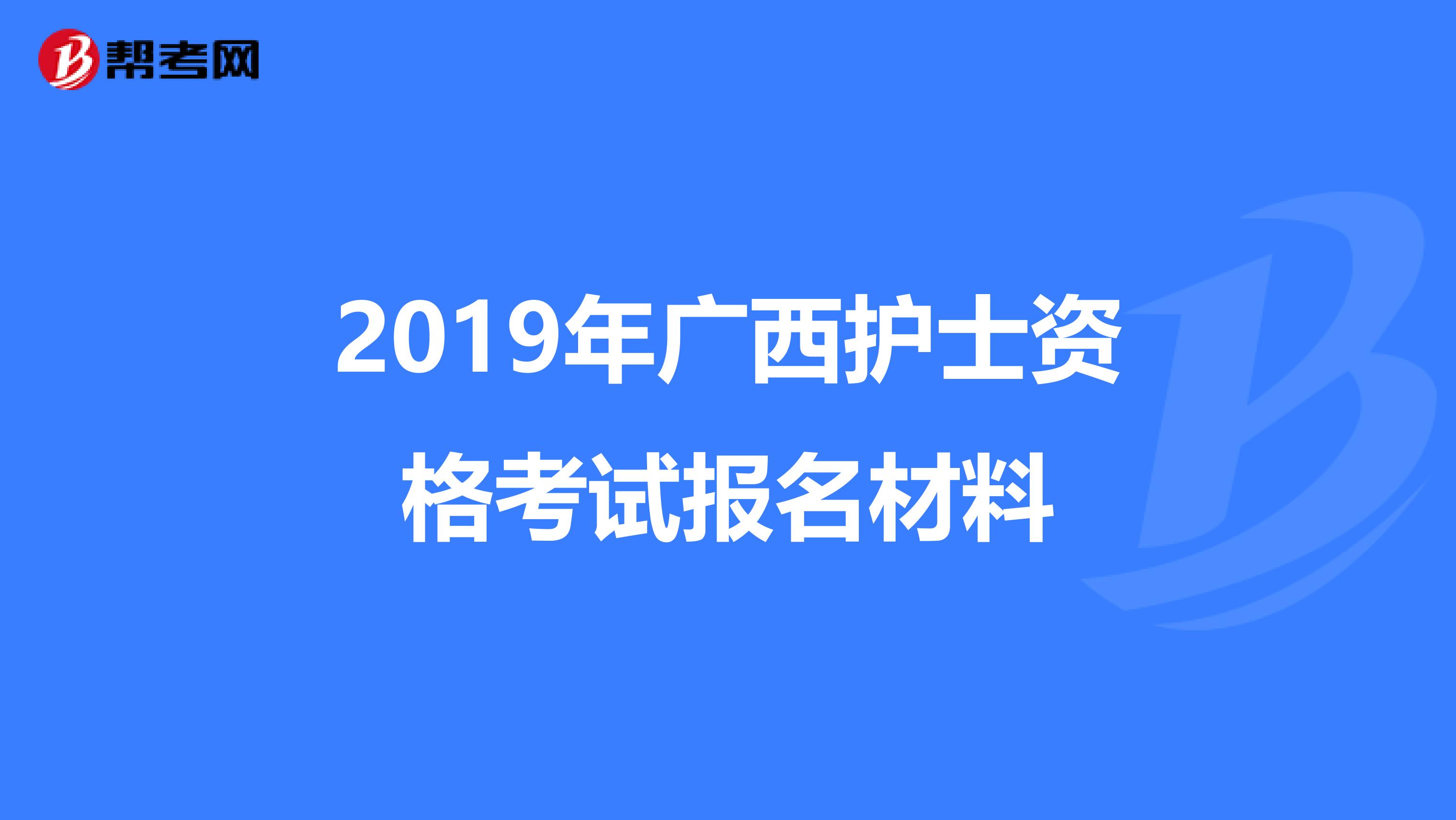 2019年廣西護(hù)士資格考試報(bào)名材料