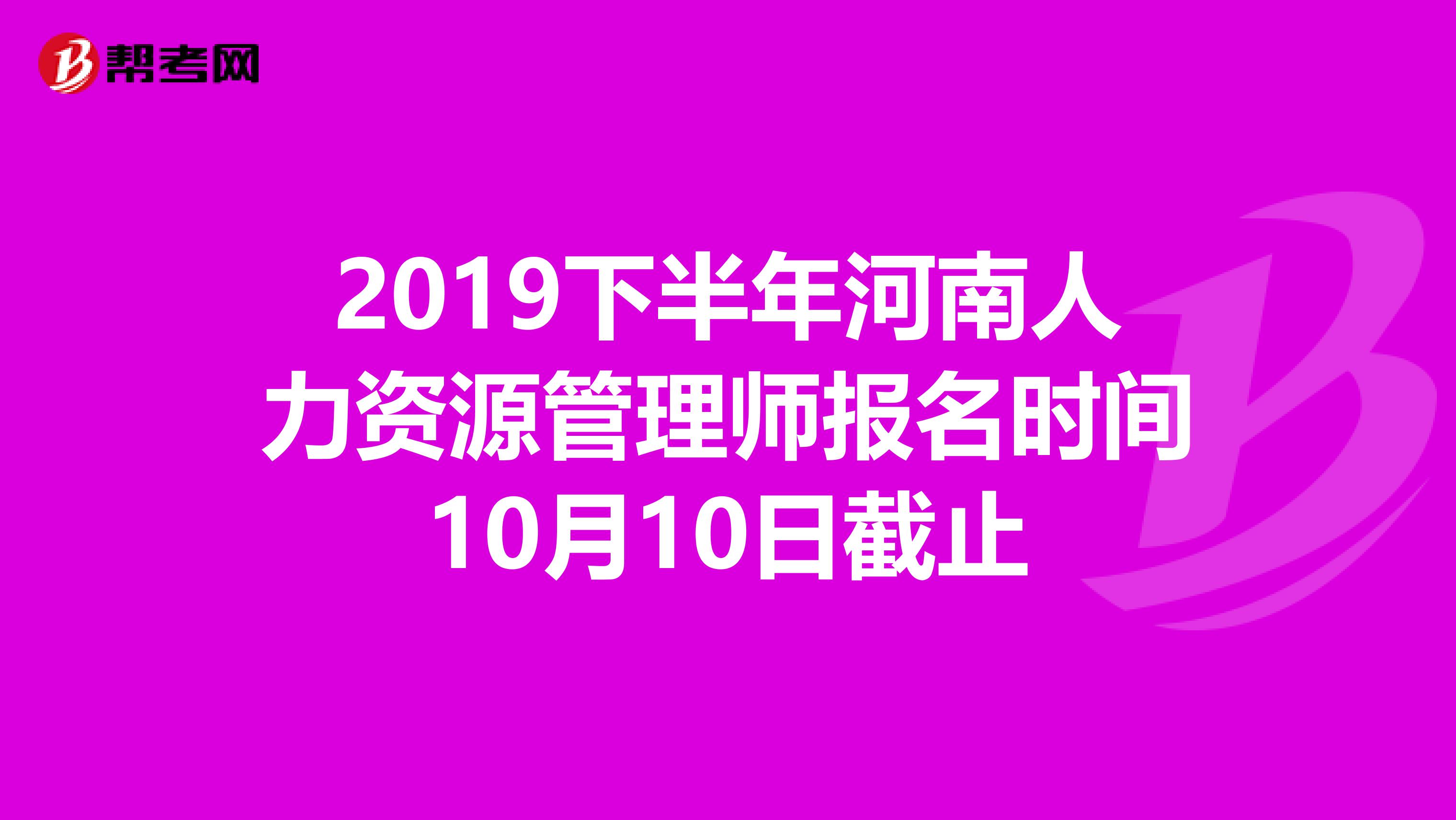 2019下半年河南人力资源管理师报名时间10月10日截止