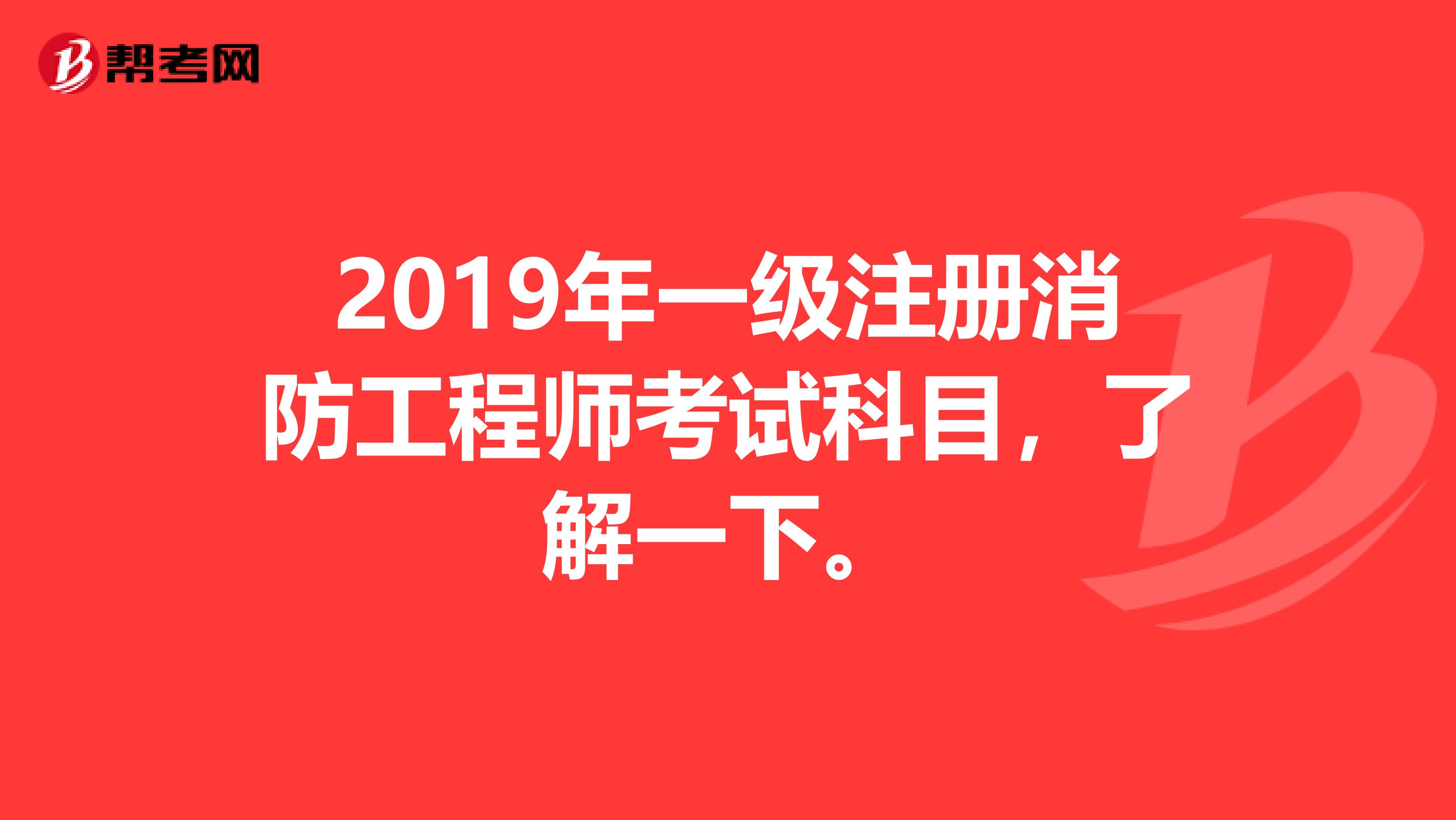 2019年一级注册消防工程师考试科目，了解一下。