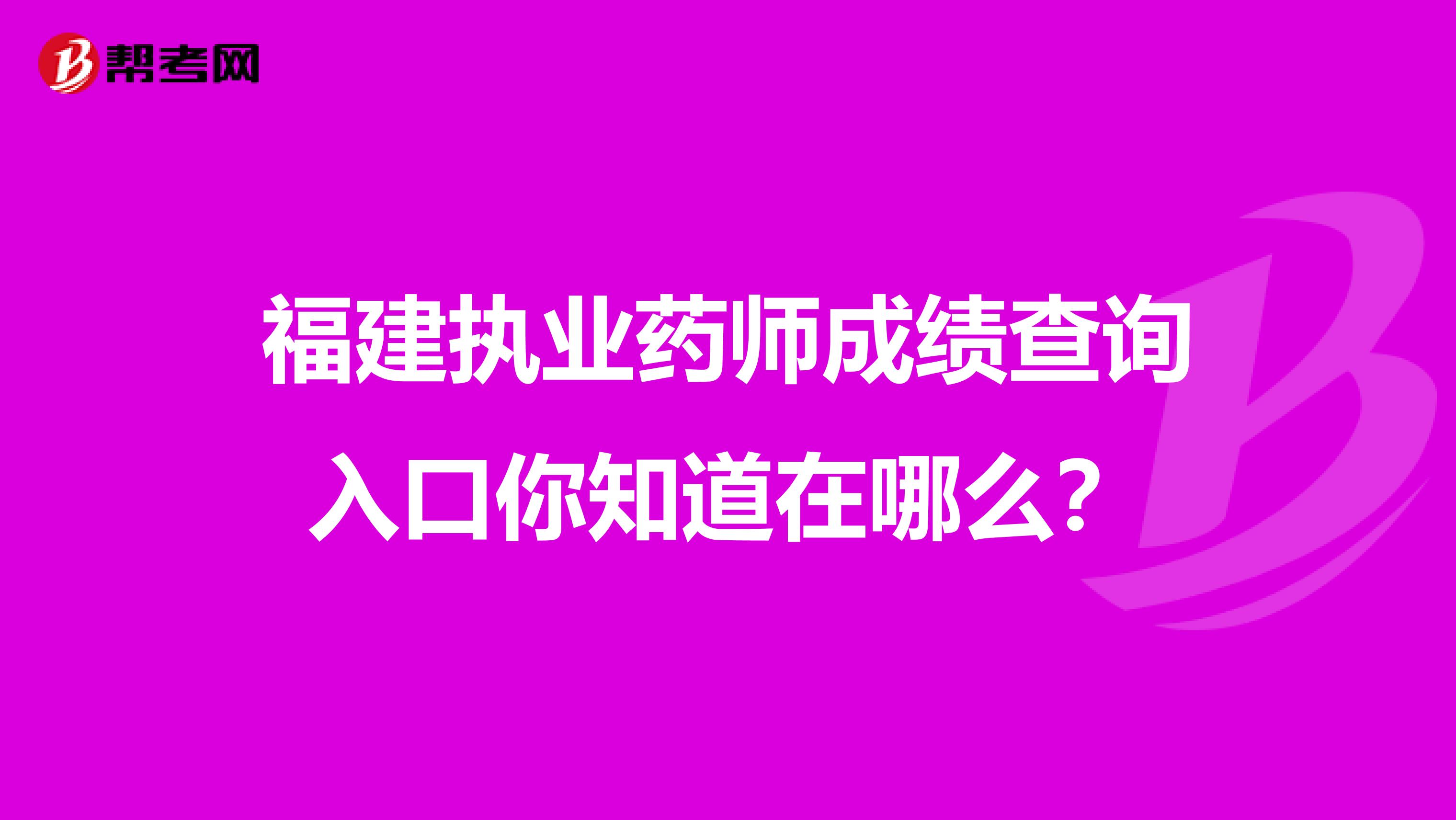 福建执业药师成绩查询入口你知道在哪么？