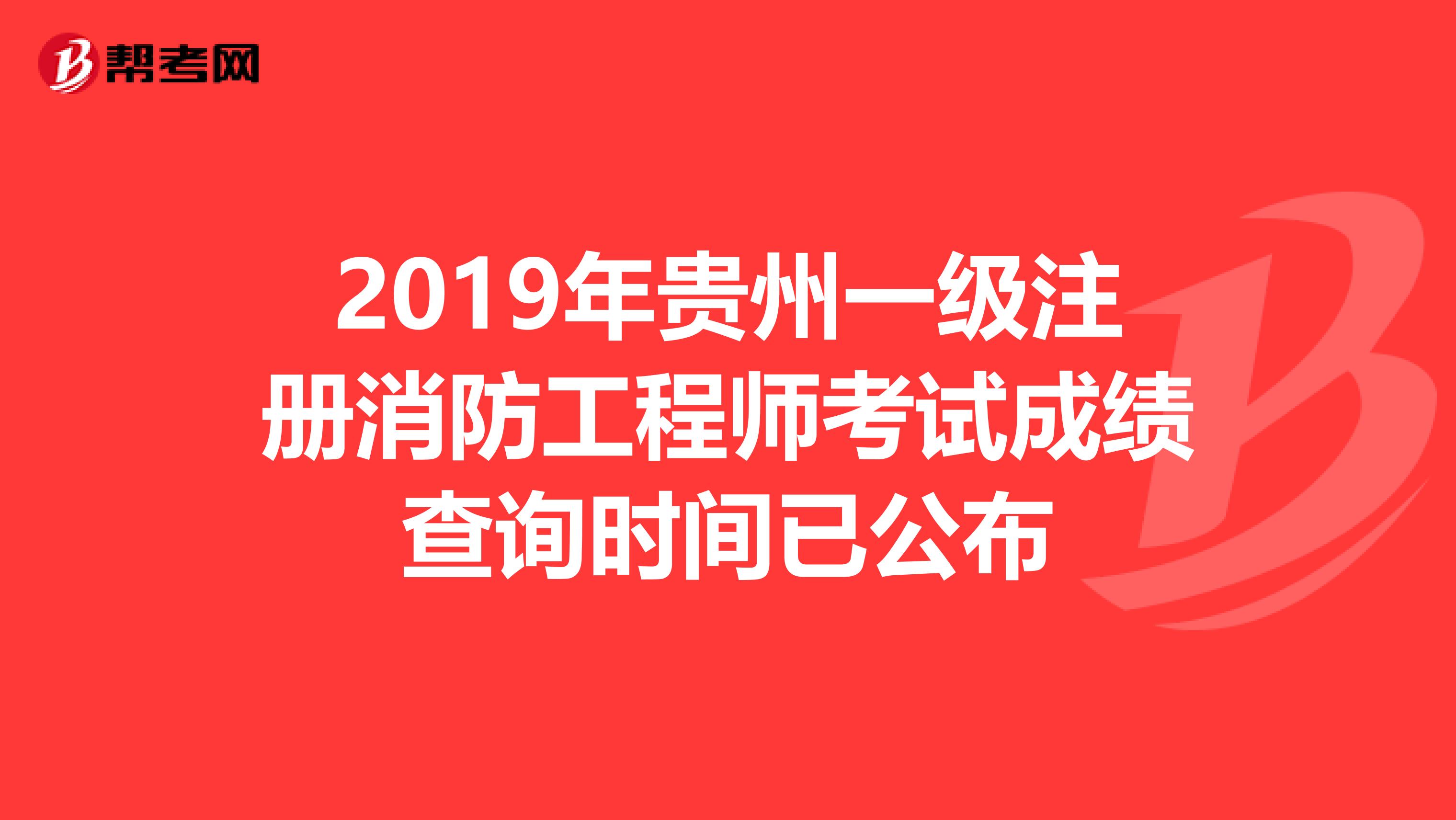 2019年貴州一級(jí)注冊(cè)消防工程師考試成績(jī)查詢時(shí)間已公布
