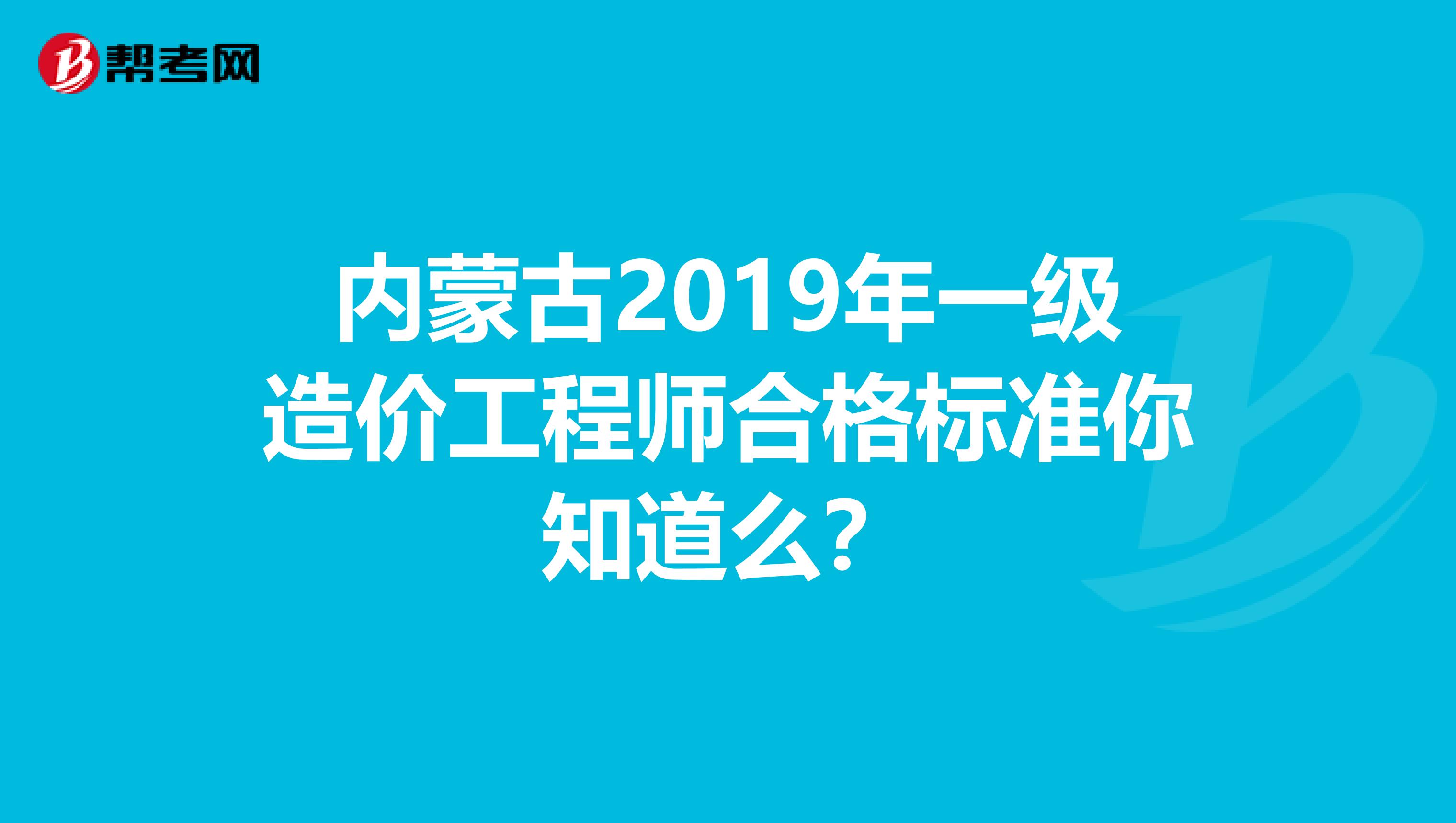 内蒙古2019年一级造价工程师合格标准你知道么？