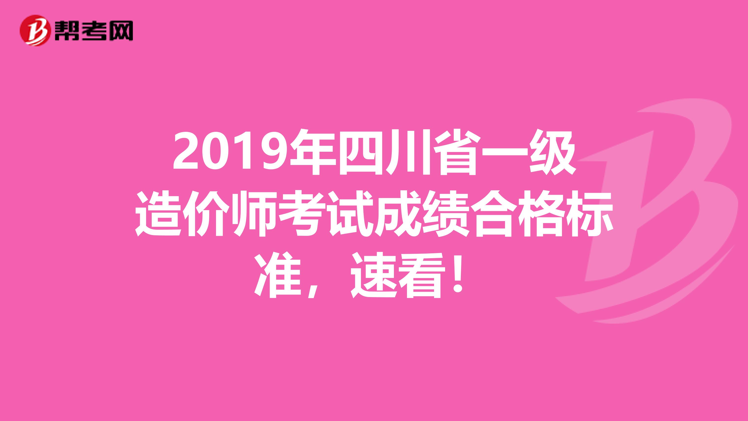 2019年四川省一级造价师考试成绩合格标准，速看！