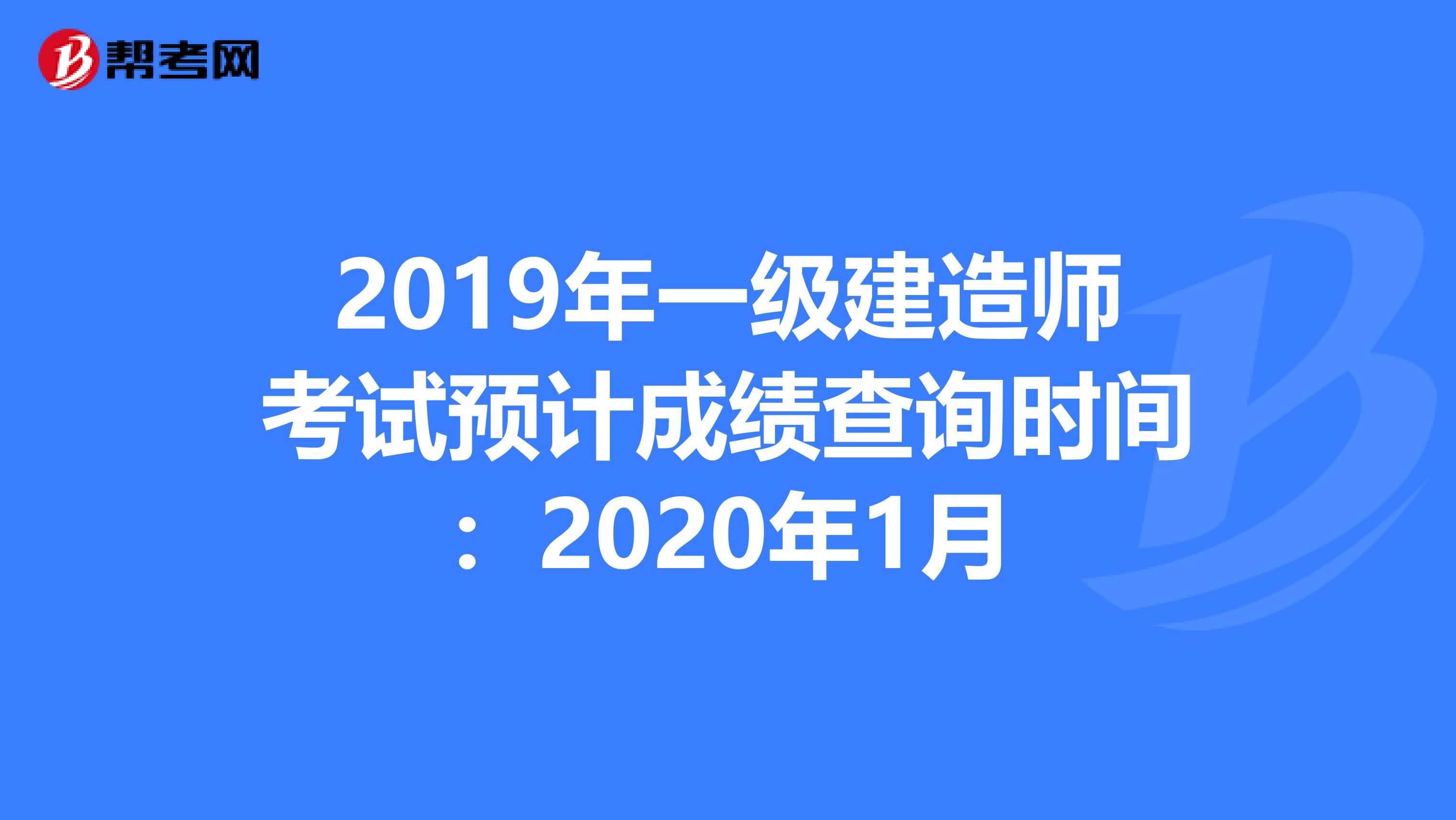2019年一级建造师考试预计成绩查询时间：2020年1月
