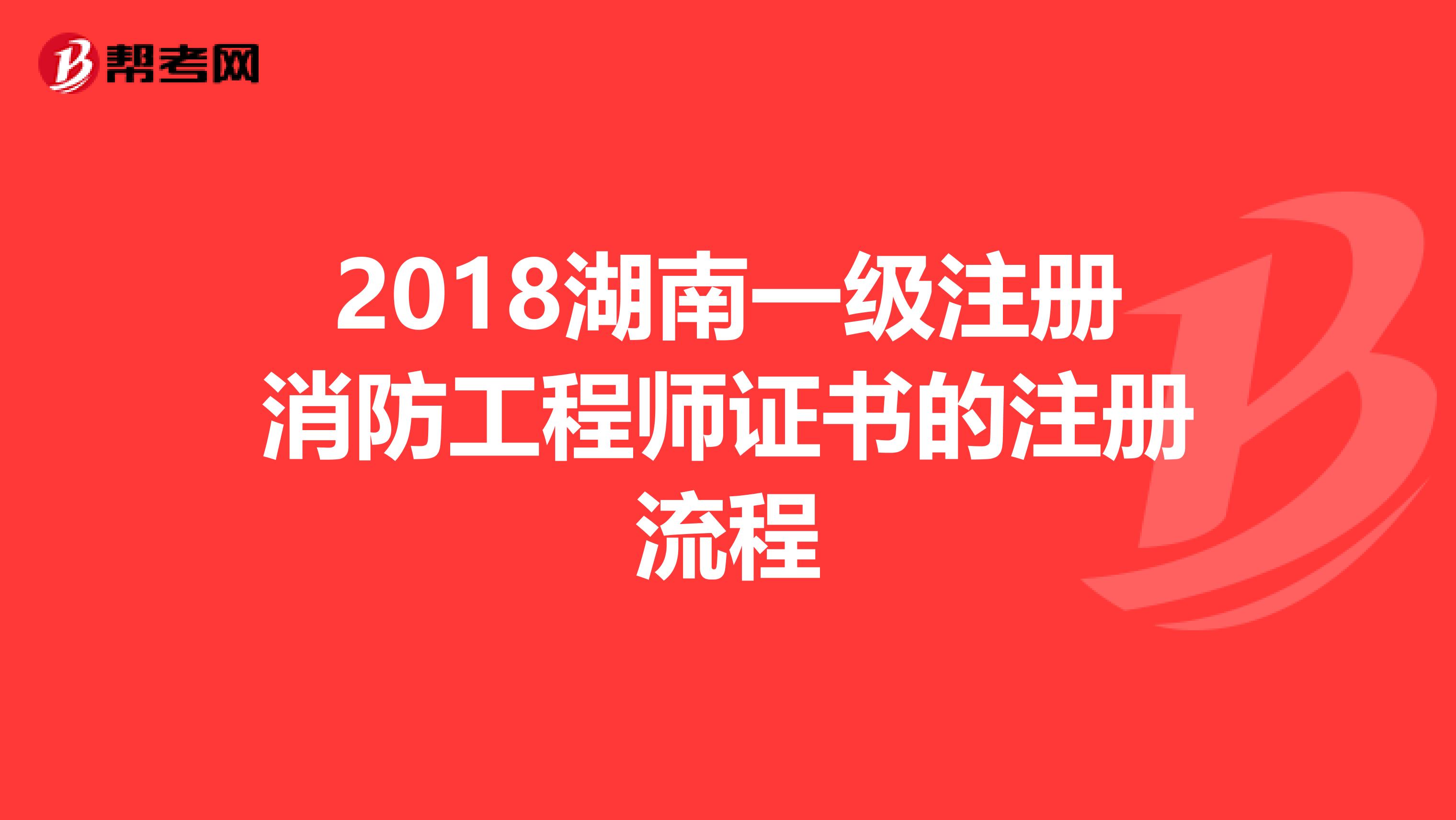 2018湖南一級注冊消防工程師證書的注冊流程