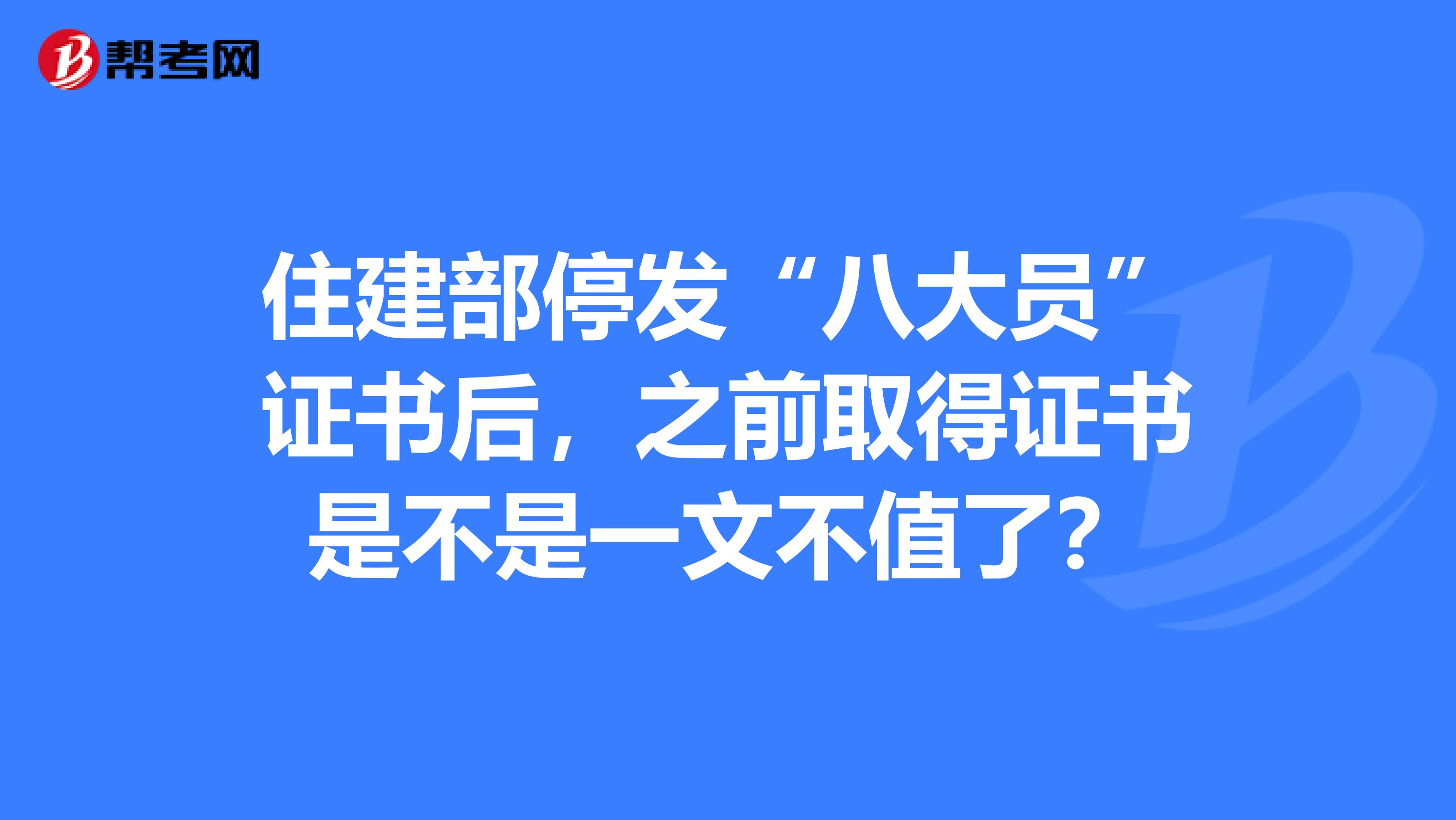 住建部停发“八大员”证书后，之前取得证书是不是一文不值了？