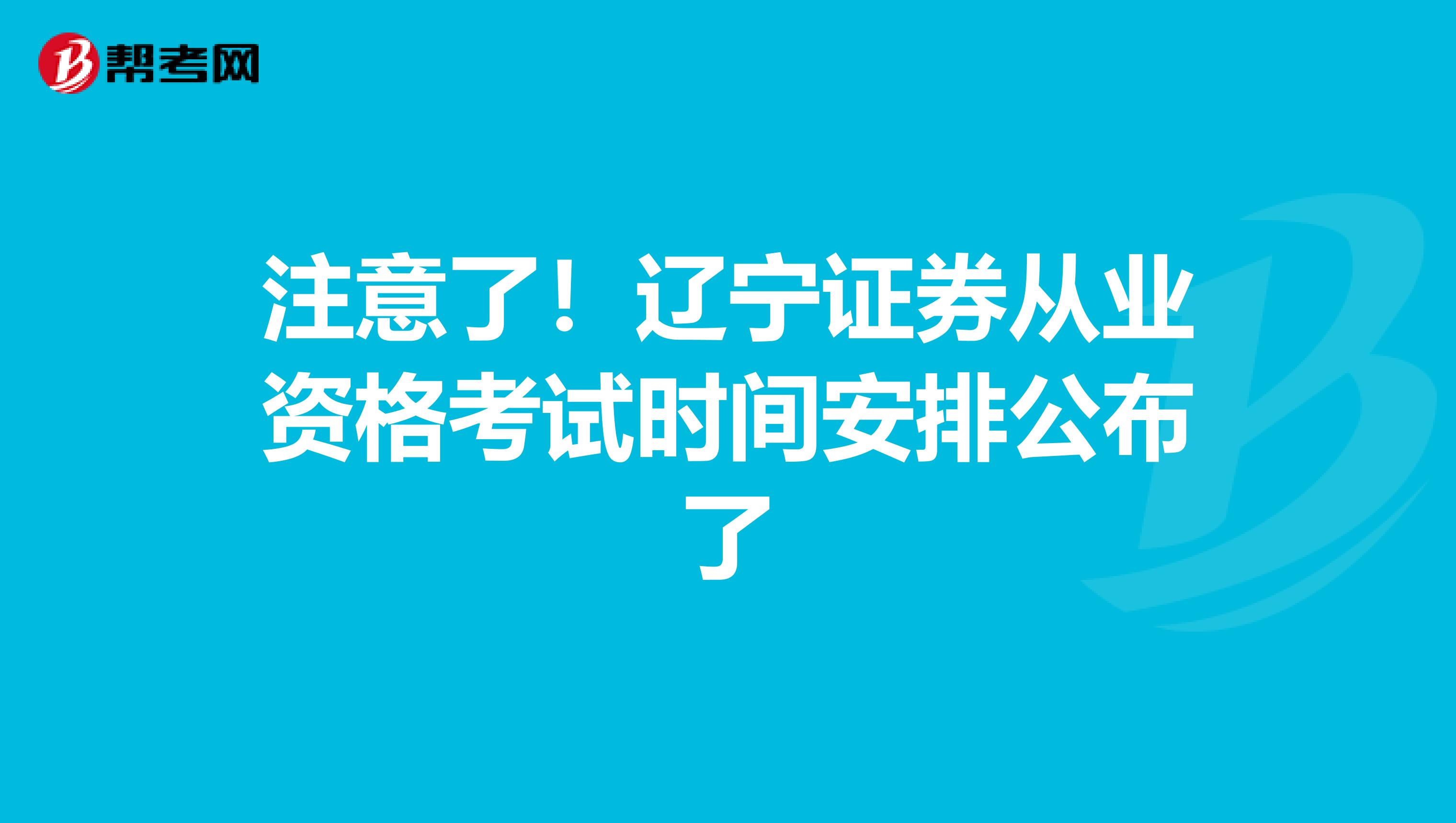 注意了！辽宁证券从业资格考试时间安排公布了