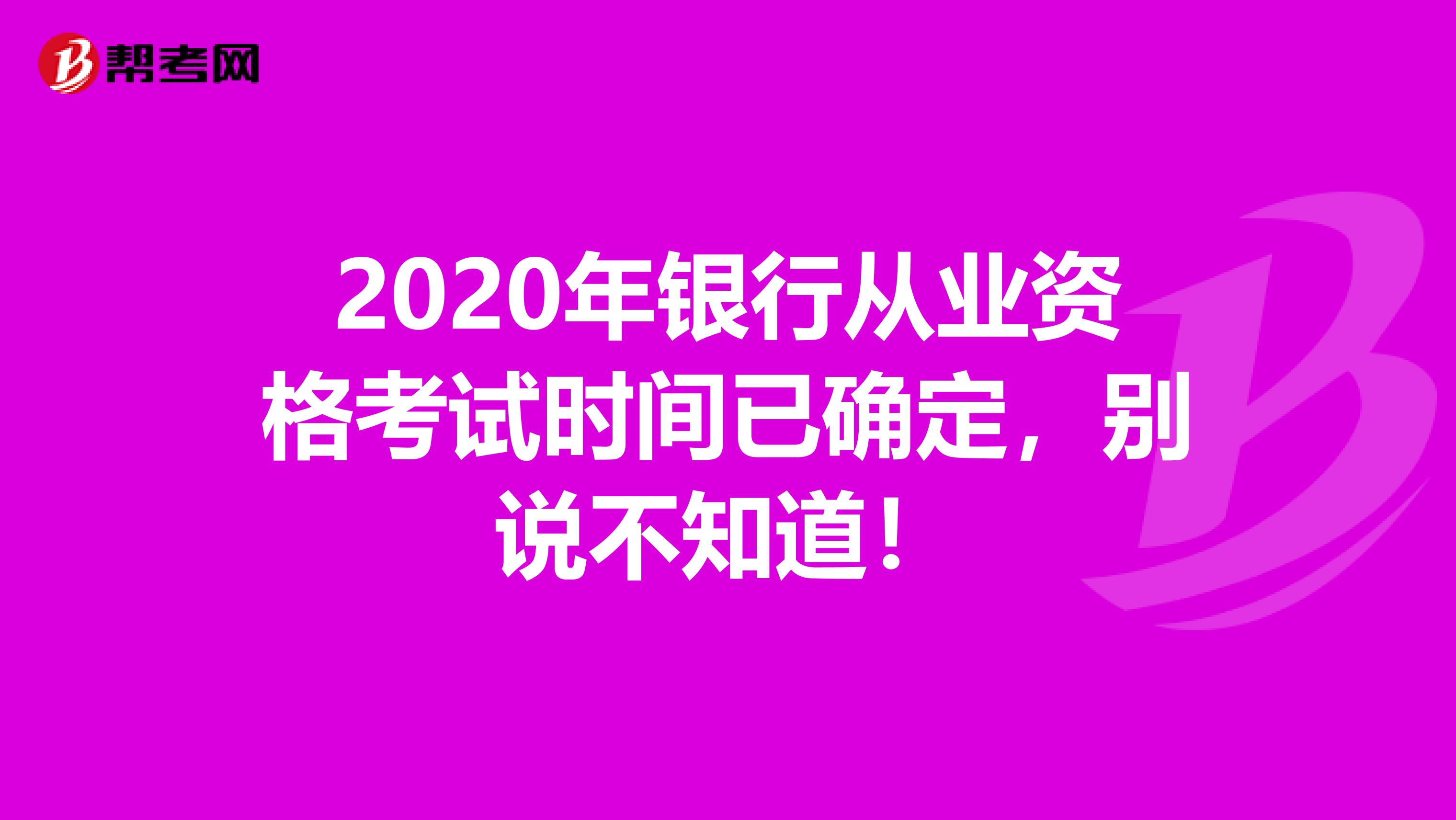 2020年银行从业资格考试时间已确定，别说不知道！