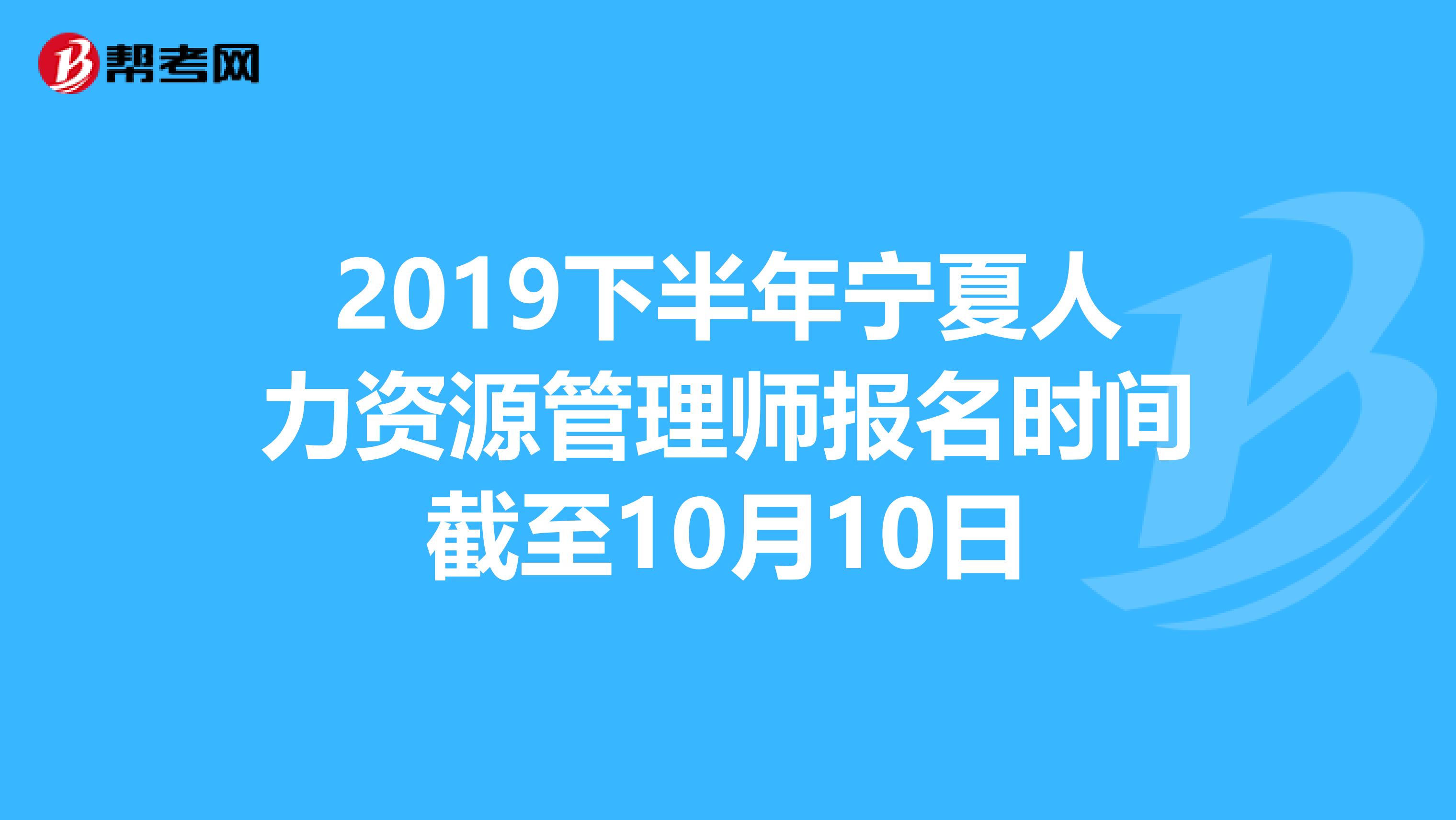 2019下半年宁夏人力资源管理师报名时间截至10月10日