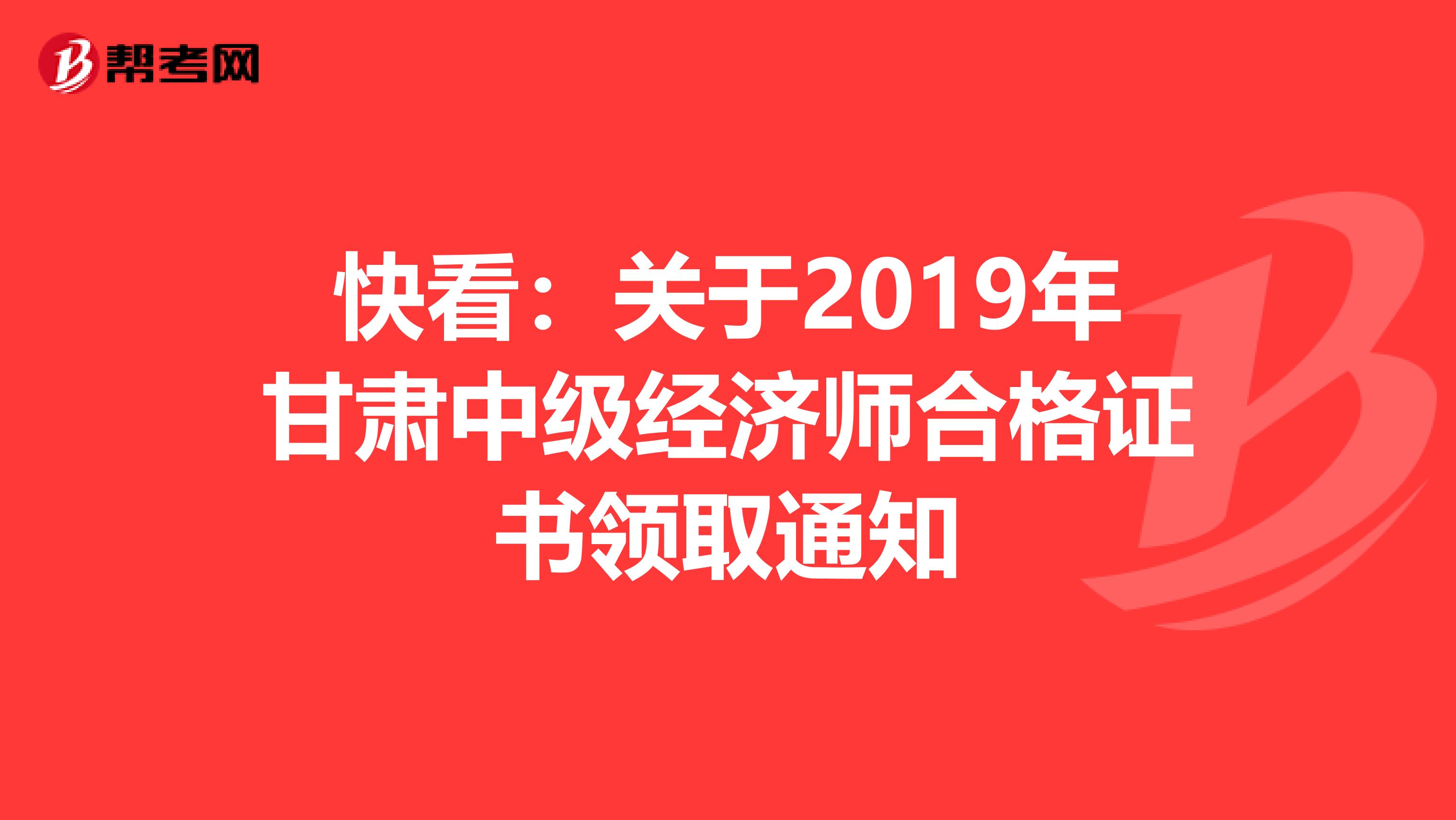 快看：关于2019年甘肃中级经济师合格证书领取通知