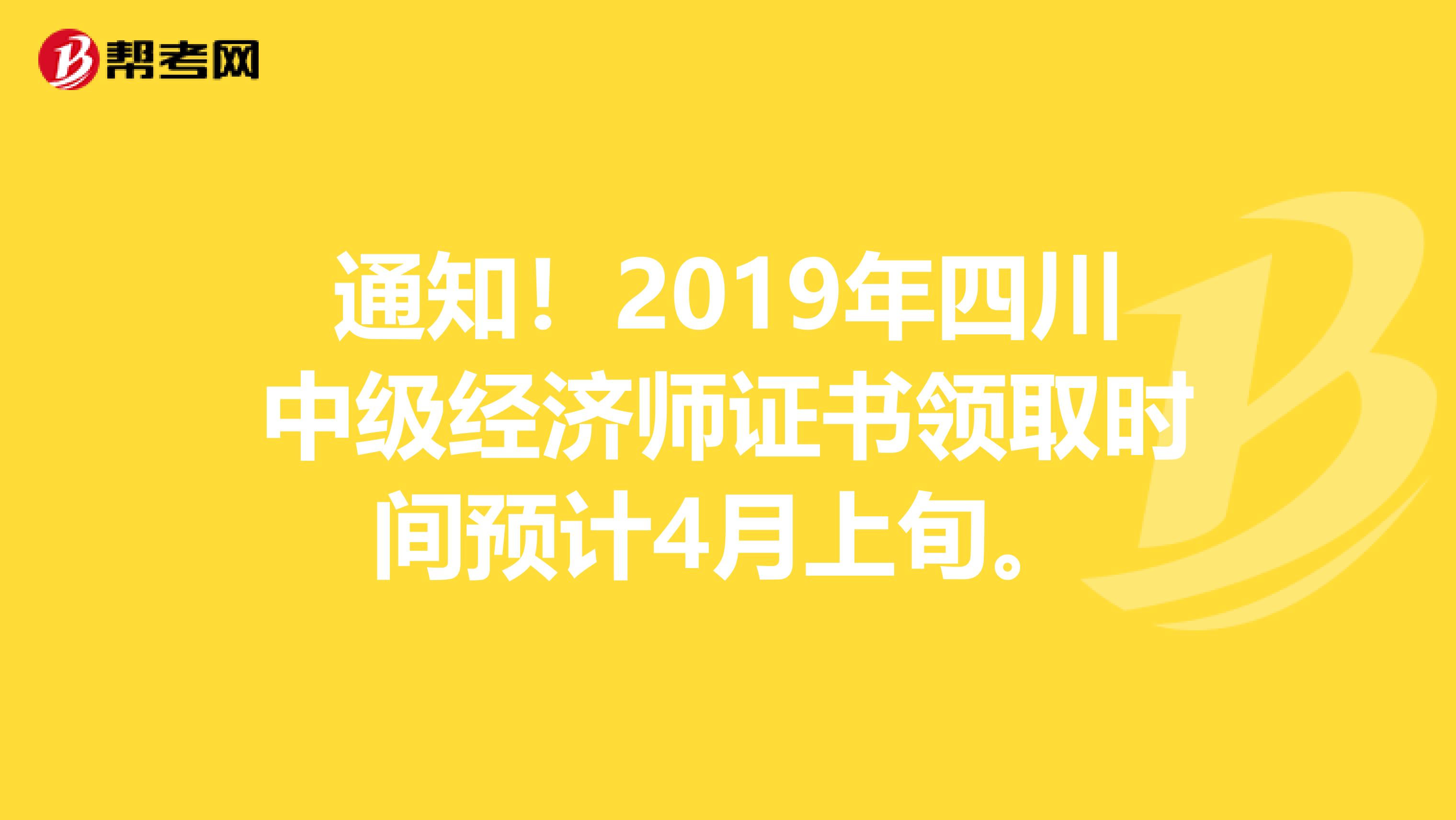 通知！2019年四川中级经济师证书领取时间预计4月上旬。