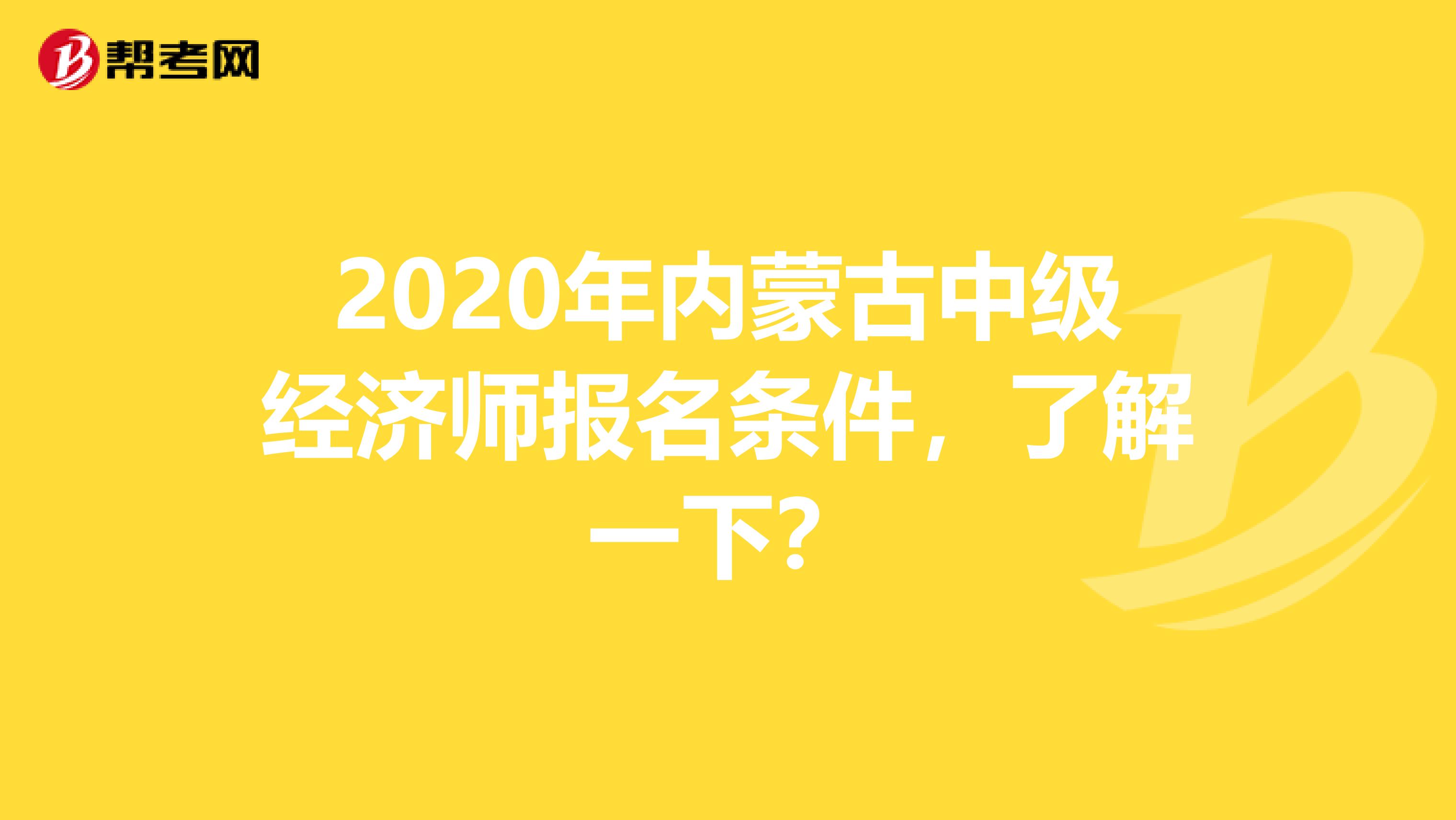 2020年内蒙古中级经济师报名条件，了解一下？