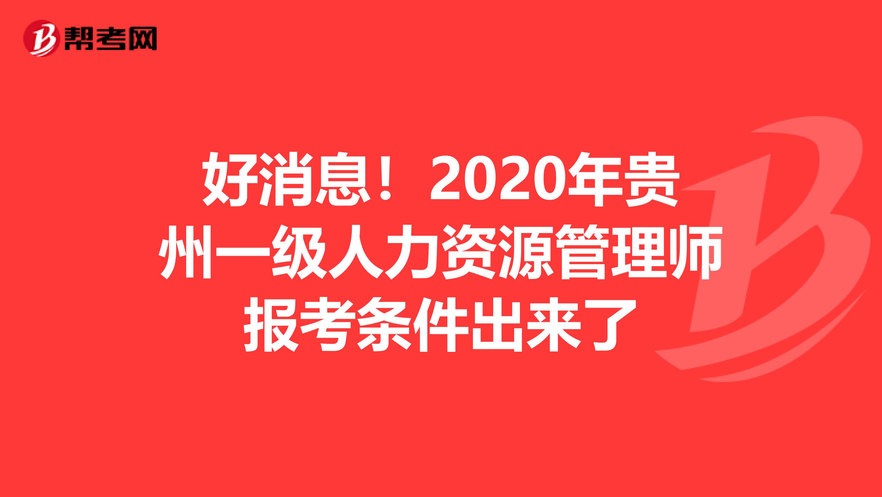 好消息！2020年贵州一级人力资源管理师报考条件出来了