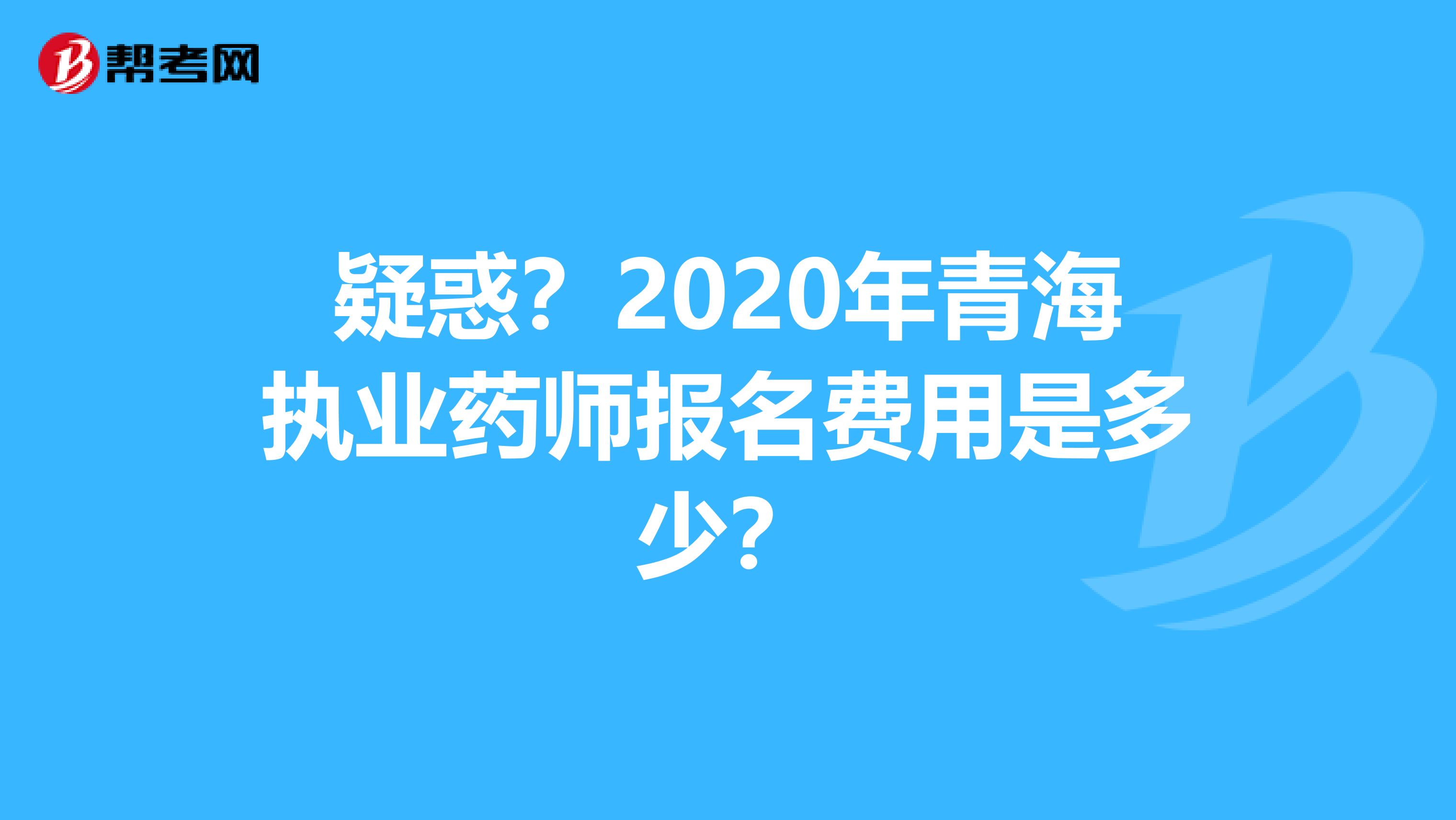 疑惑？2020年青海执业药师报名费用是多少？