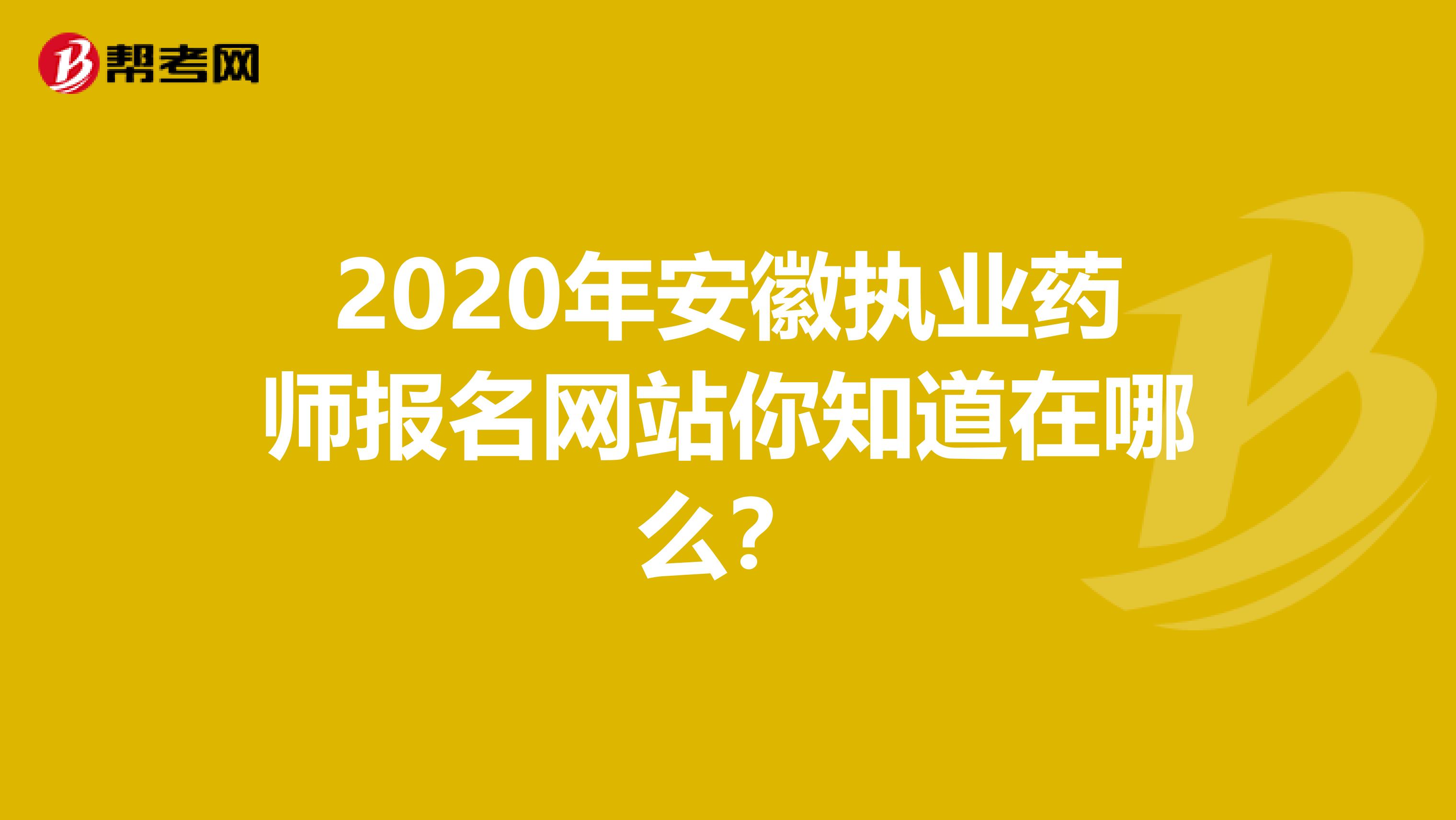 2020年安徽执业药师报名网站你知道在哪么？