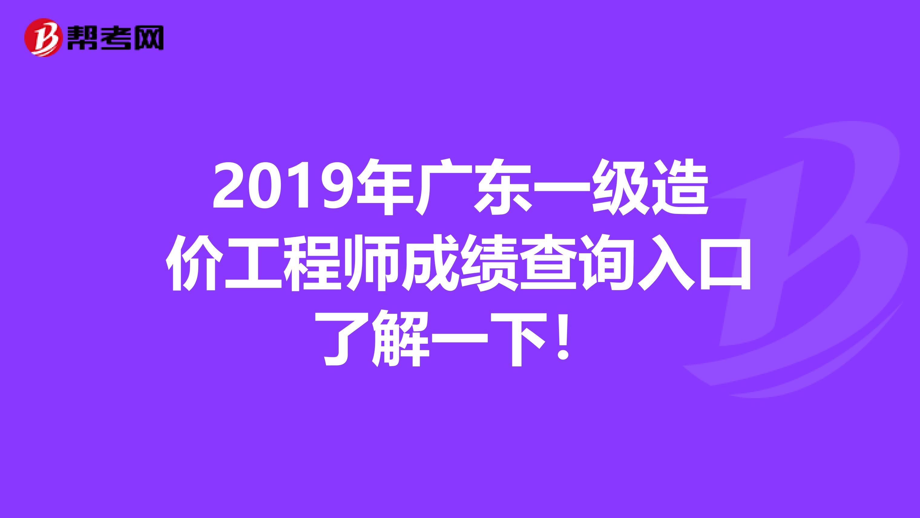 2019年广东一级造价工程师成绩查询入口了解一下！