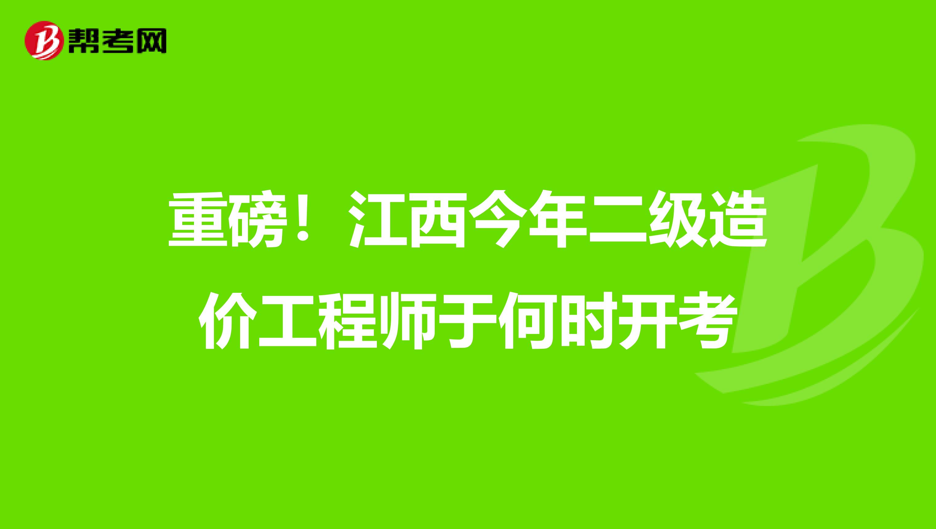 重磅！江西今年二级造价工程师于何时开考