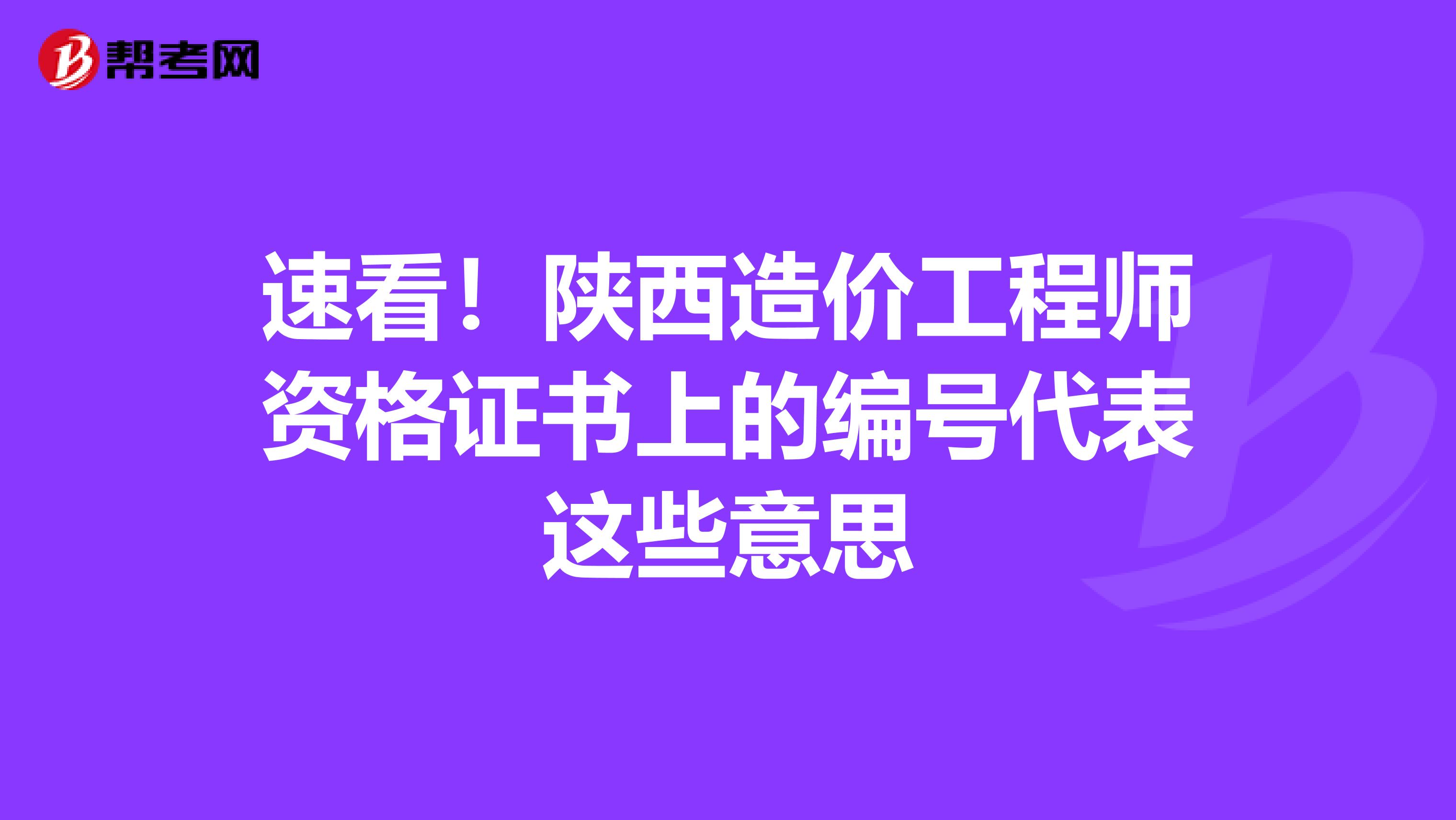 速看！陕西造价工程师资格证书上的编号代表这些意思