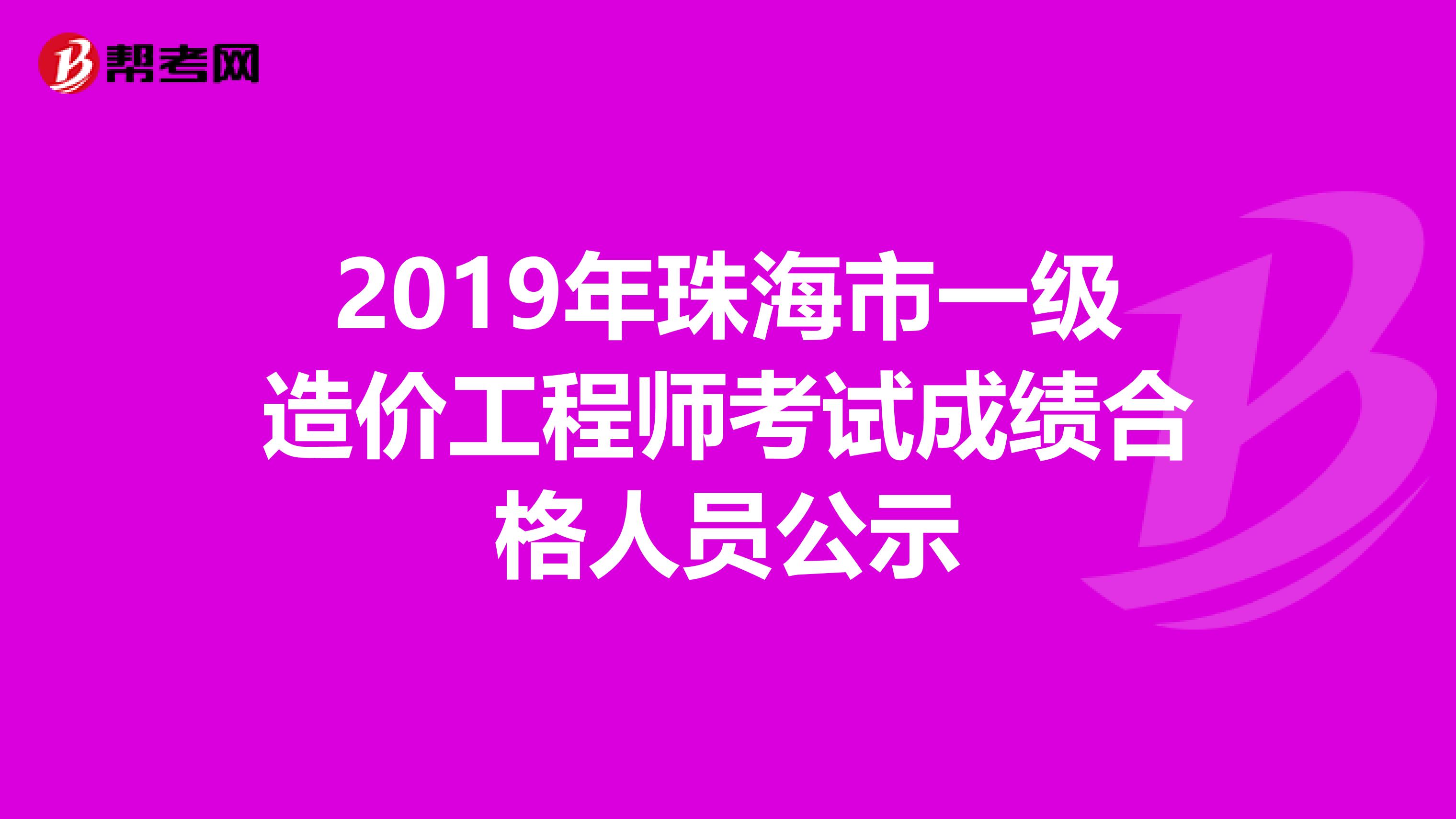 2019年珠海市一级造价工程师考试成绩合格人员公示