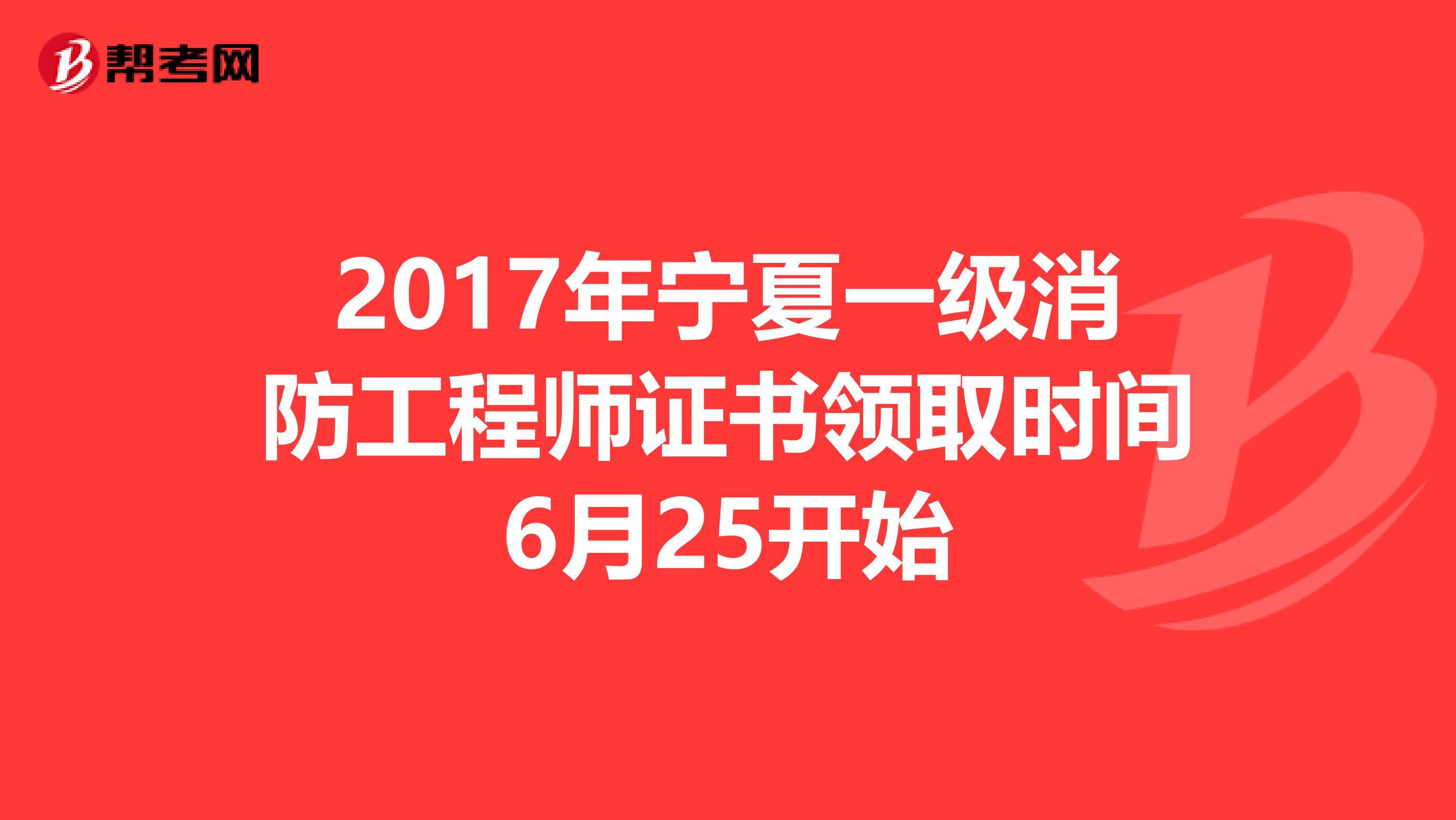 2017年宁夏一级消防工程师证书领取时间6月25开始