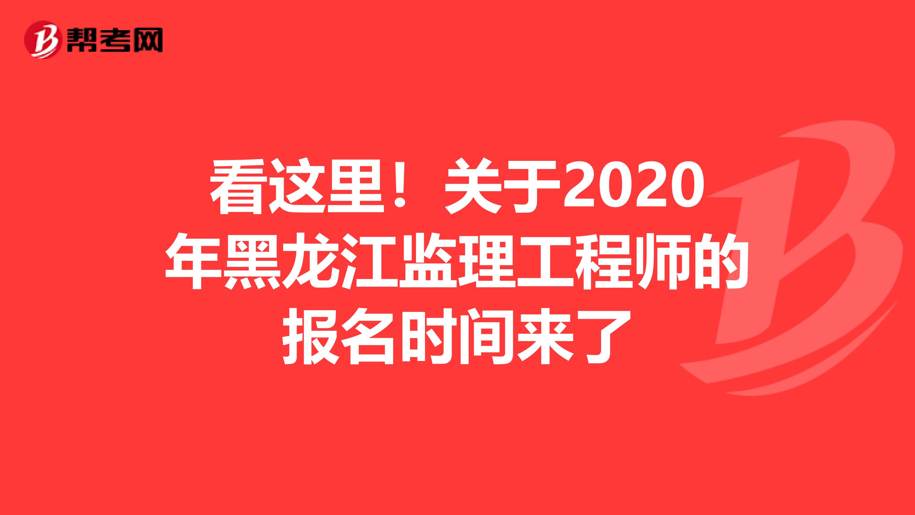 看这里！关于2020年黑龙江监理工程师的报名时间来了
