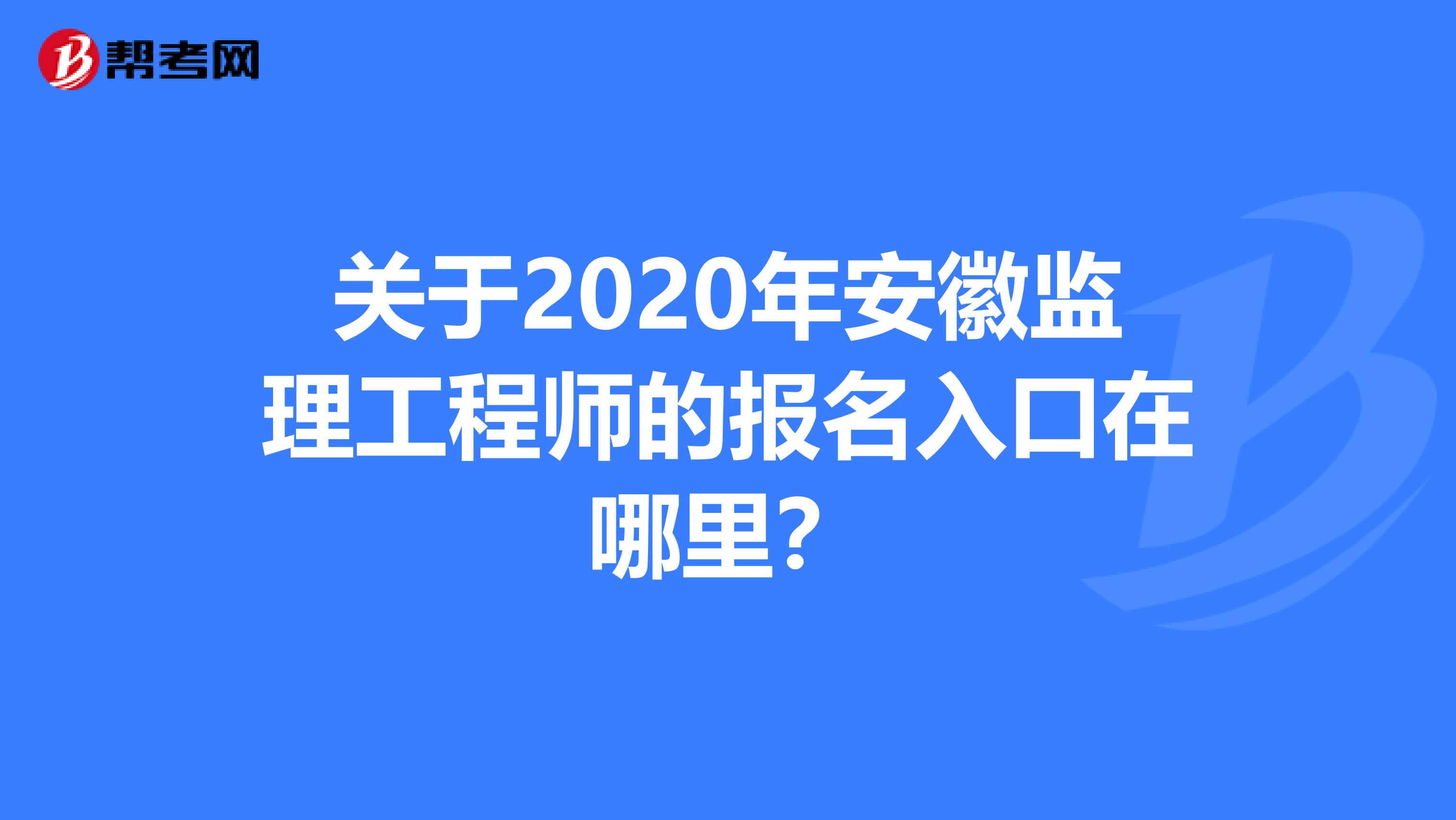 关于2020年安徽监理工程师的报名入口在哪里？