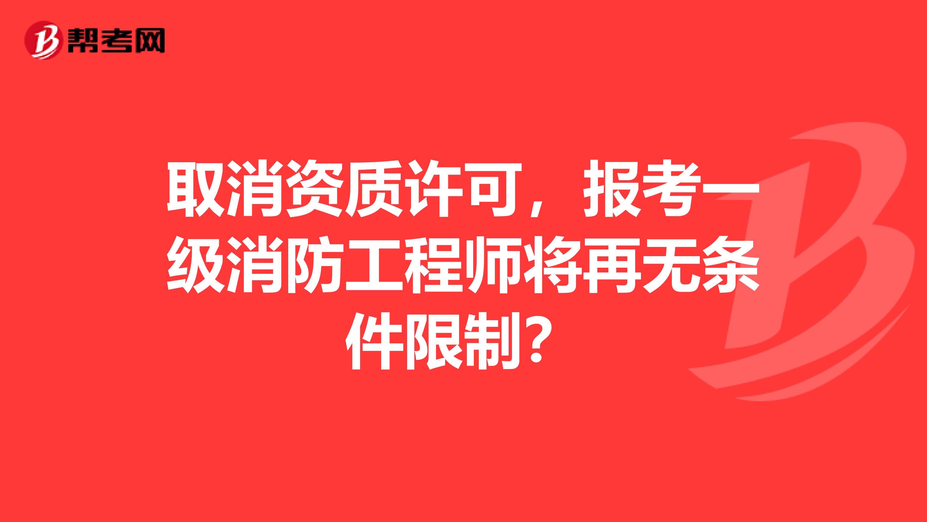 取消资质许可，报考一级消防工程师将再无条件限制？