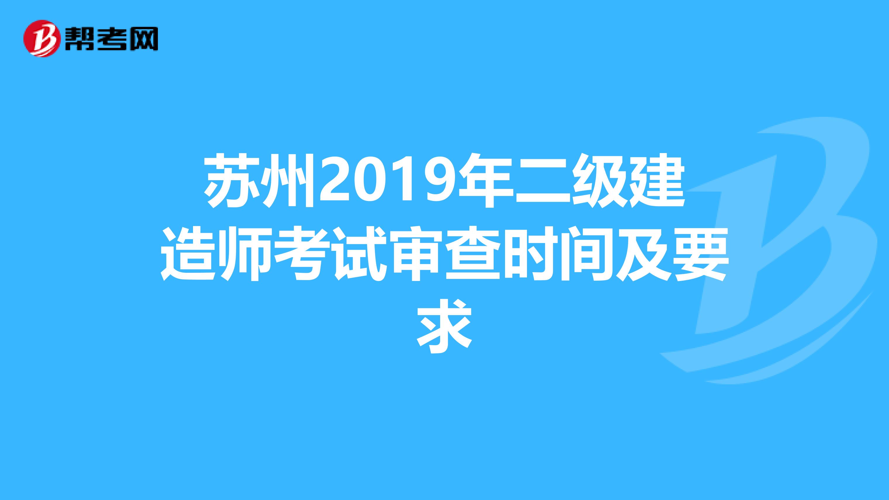 苏州2019年二级建造师考试审查时间及要求