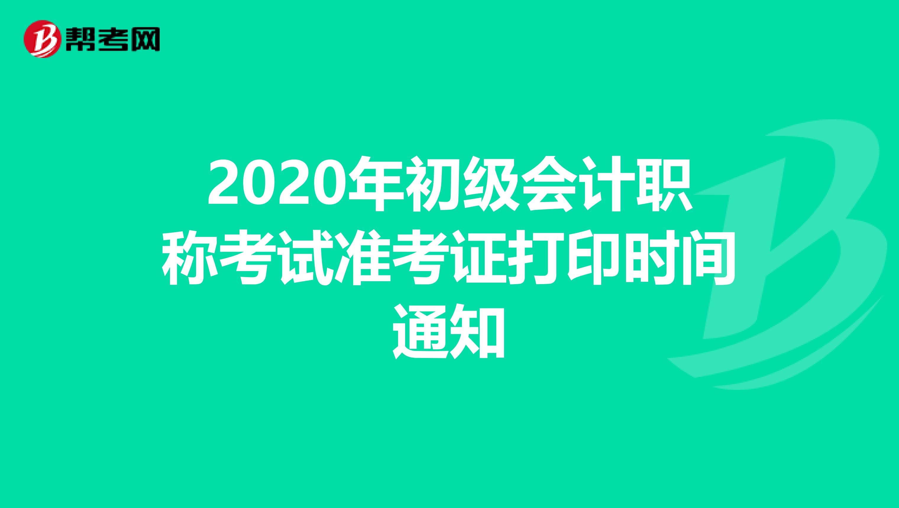 2020年初级会计职称考试准考证打印时间通知