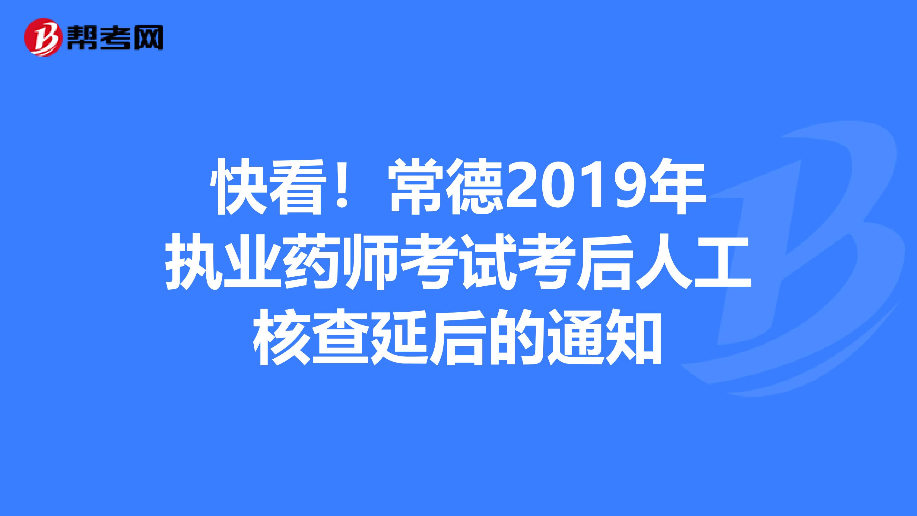 快看！常德2019年执业药师考试考后人工核查延后的通知