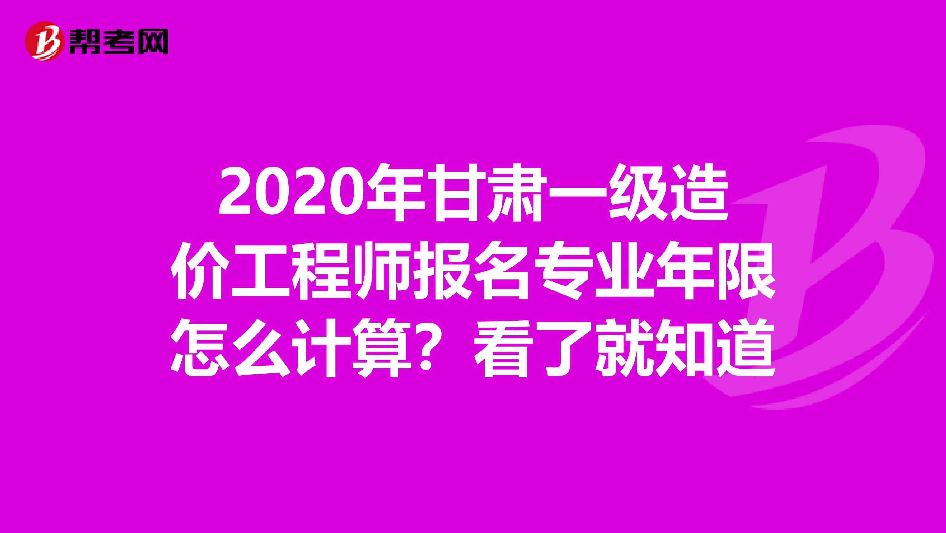 2020年甘肃一级造价工程师报名专业年限怎么计算？看了就知道