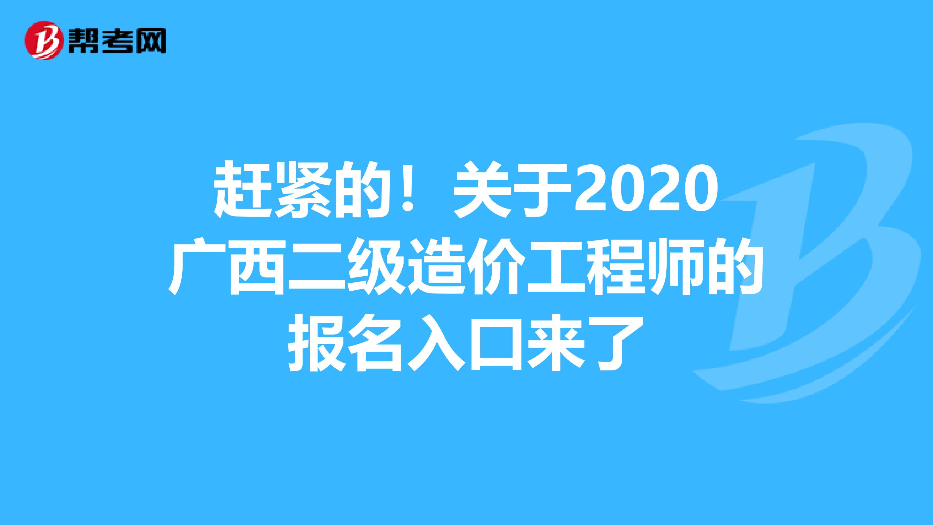 赶紧的！关于2020广西二级造价工程师的报名入口来了