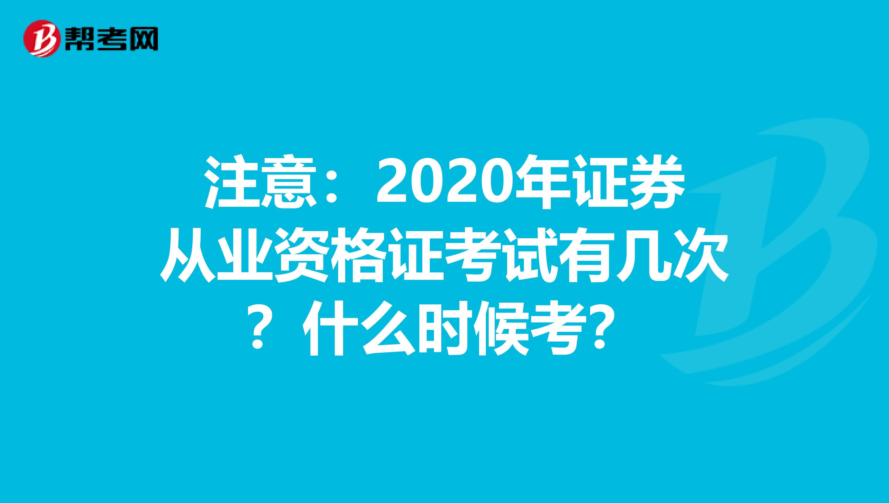 注意：2020年证券从业资格证考试有几次？什么时候考？