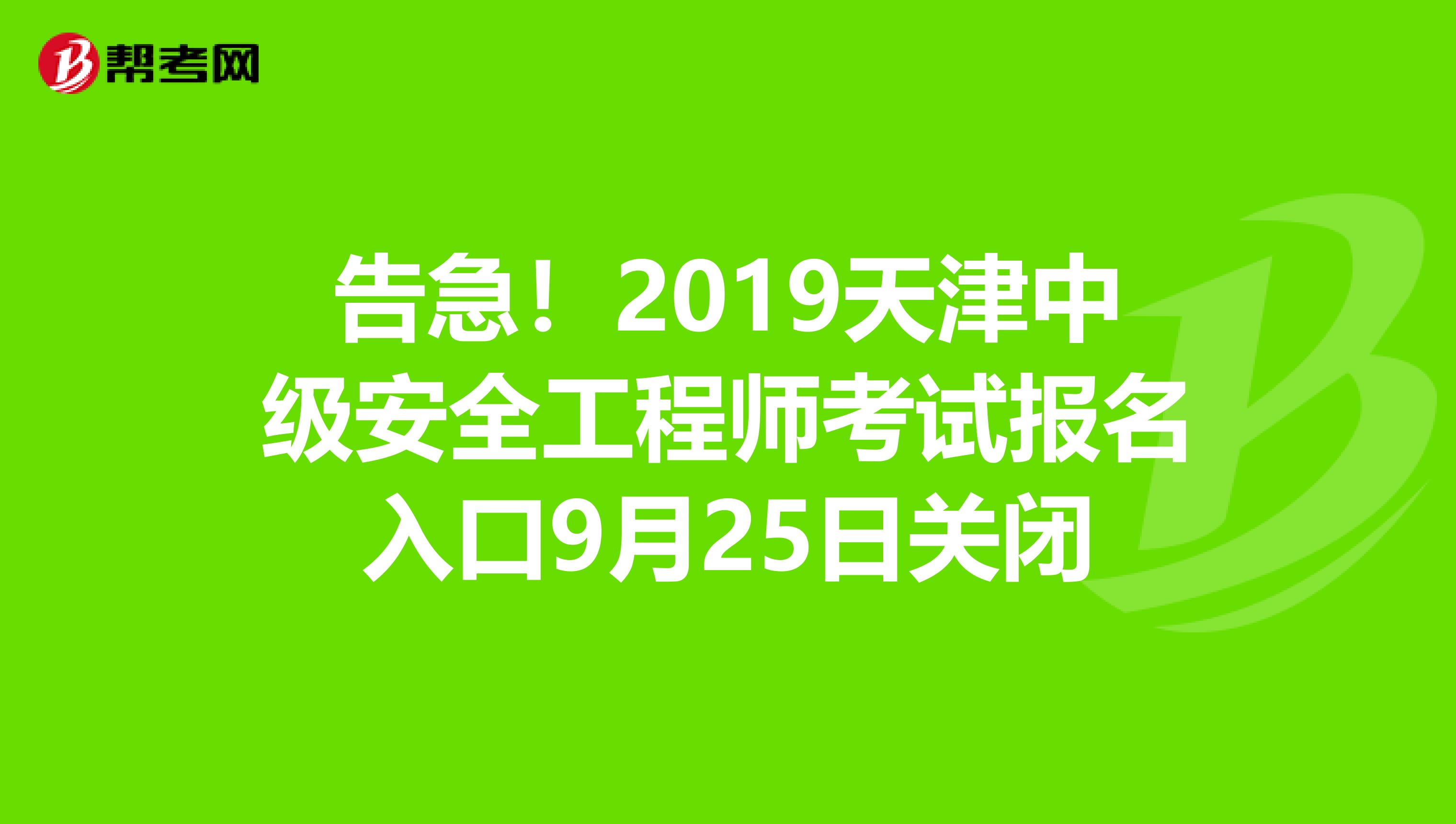 告急！2019天津中级安全工程师考试报名入口9月25日关闭