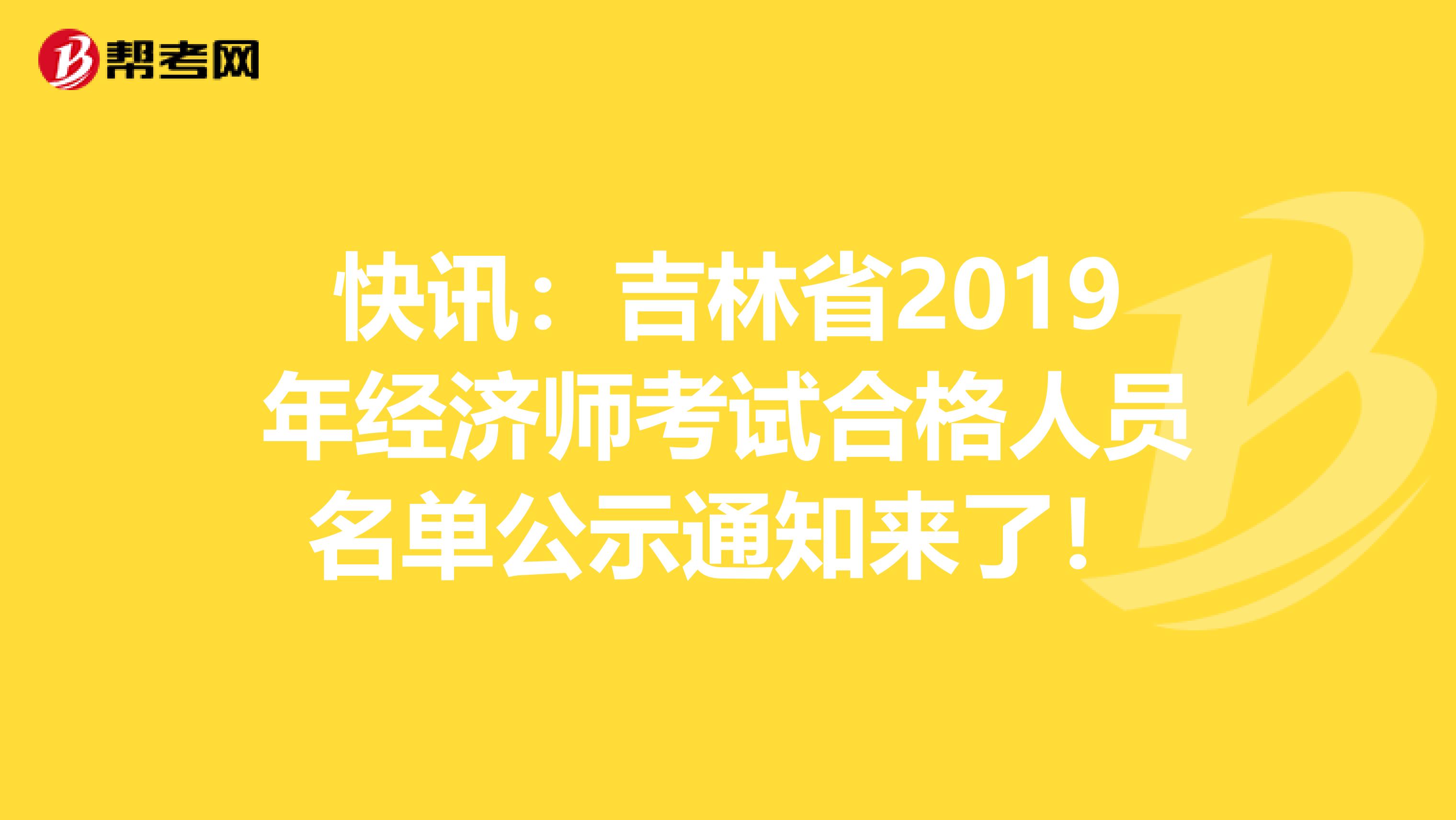 快讯：吉林省2019年经济师考试合格人员名单公示通知来了！