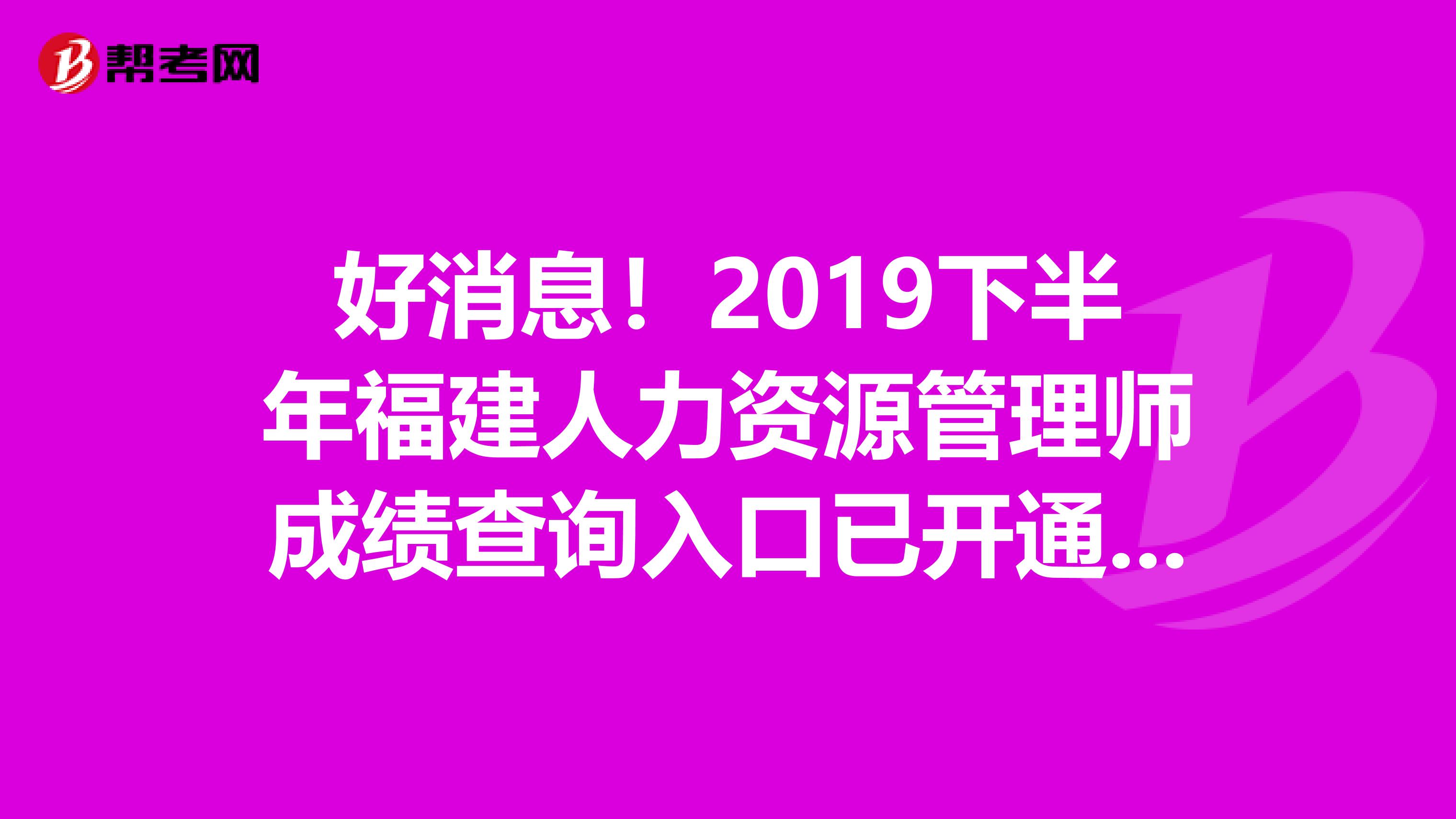 好消息！2019下半年福建人力资源管理师成绩查询入口已开通啦！
