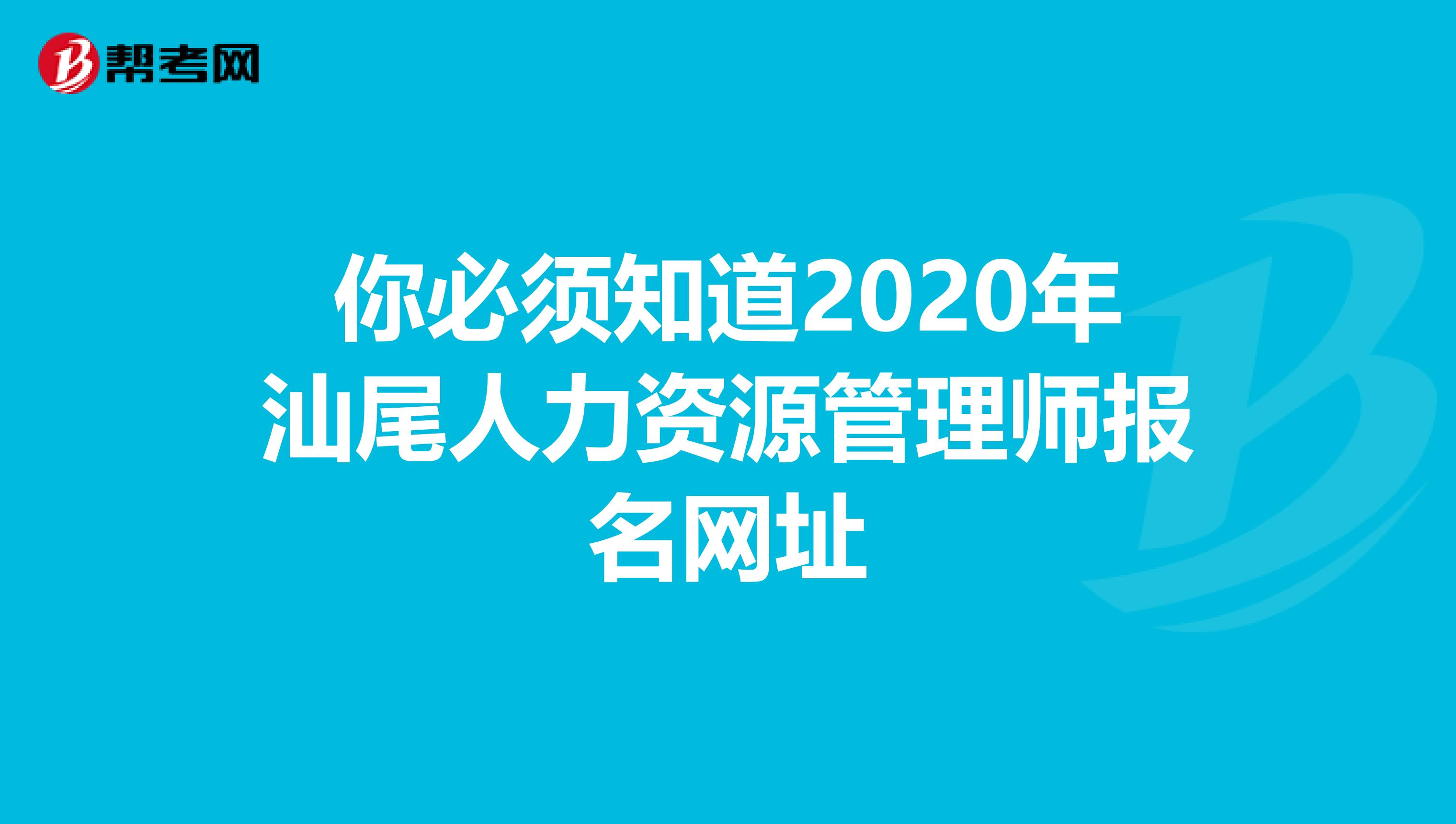 你必须知道2020年汕尾人力资源管理师报名网址