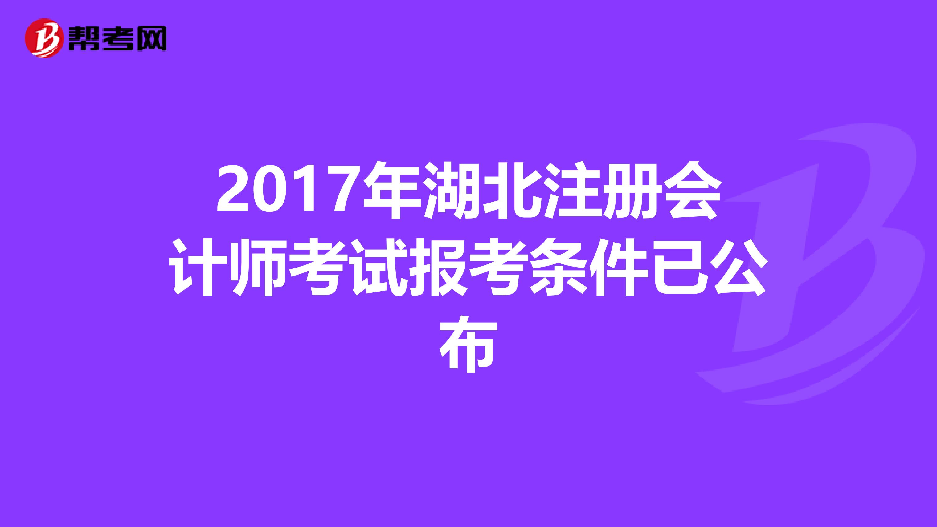 2017年湖北注冊(cè)會(huì)計(jì)師考試報(bào)考條件已公布