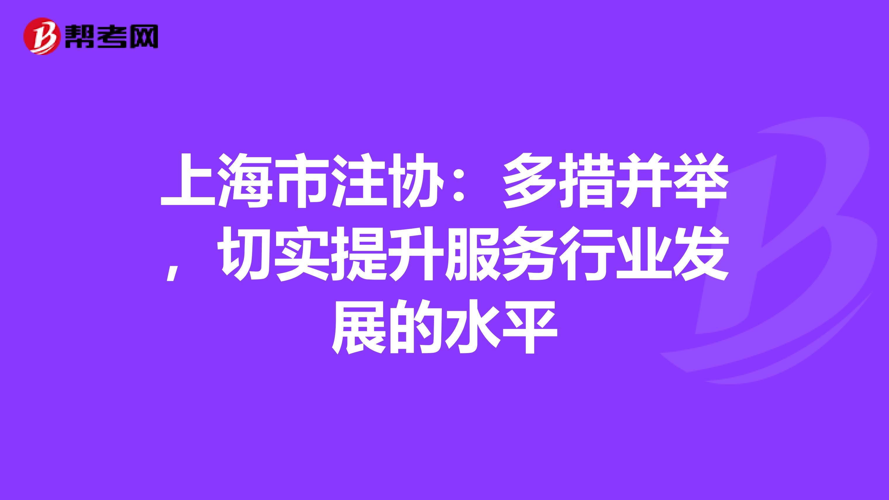 上海市注协：多措并举，切实提升服务行业发展的水平