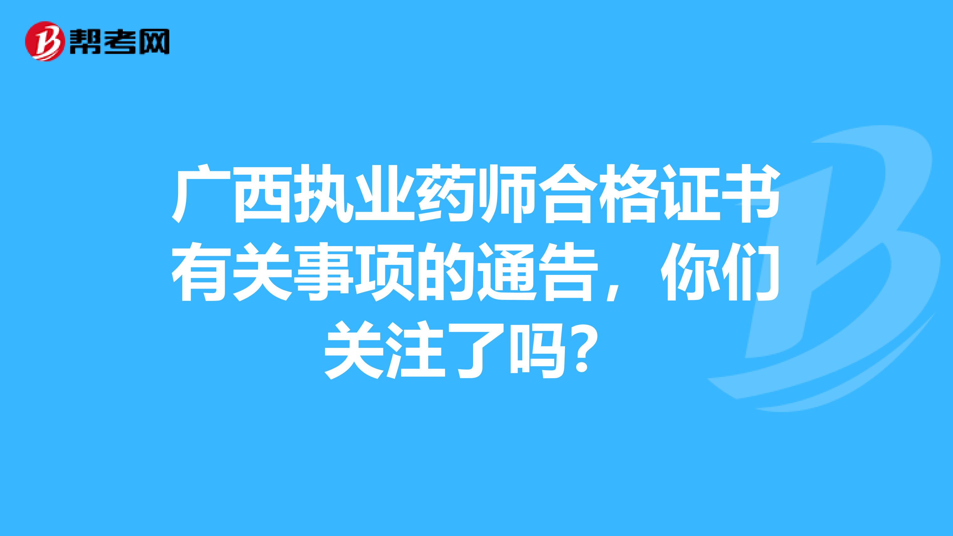 广西执业药师合格证书有关事项的通告，你们关注了吗？