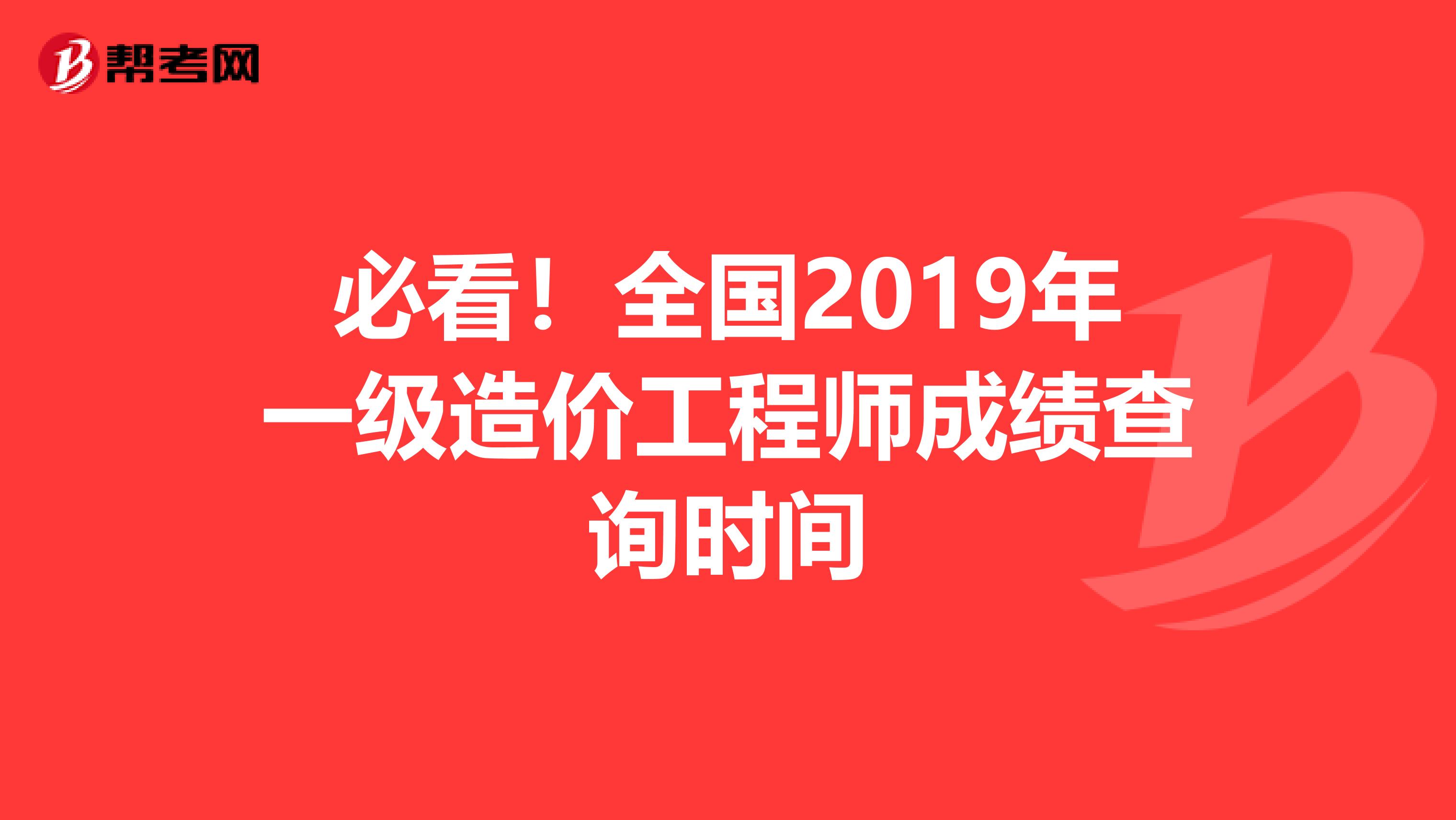 必看！全国2019年一级造价工程师成绩查询时间