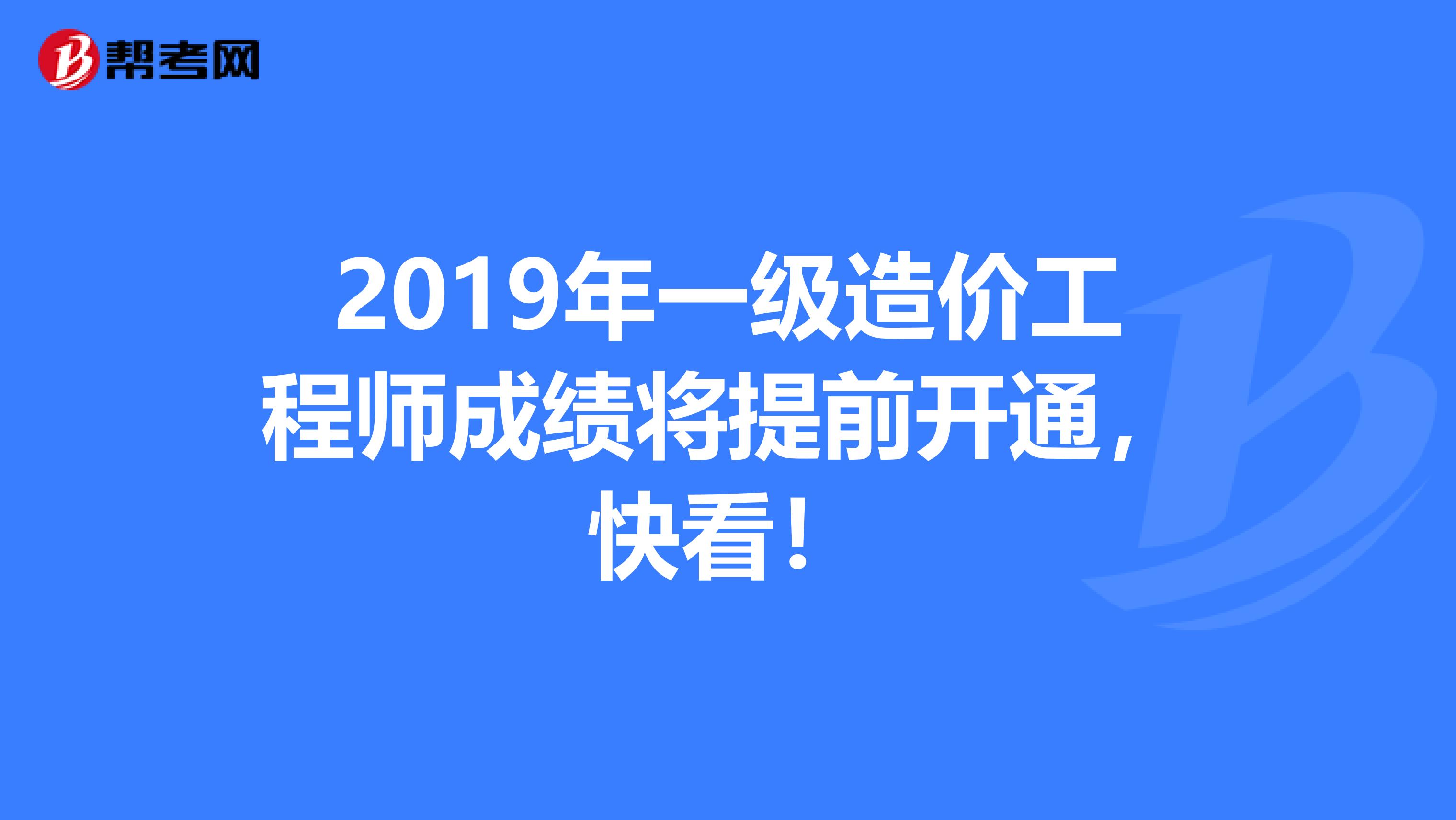 2019年一级造价工程师成绩将提前开通，快看！