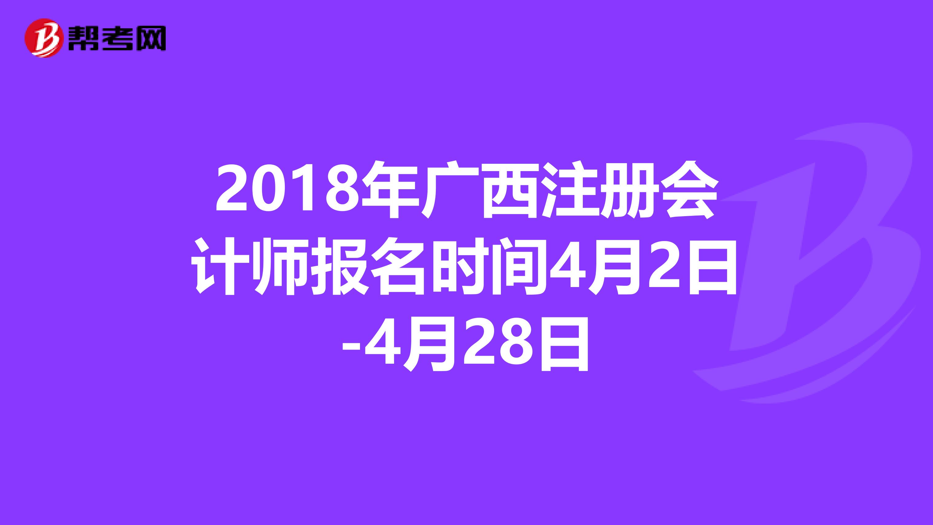 2018年广西注册会计师报名时间4月2日-4月28日