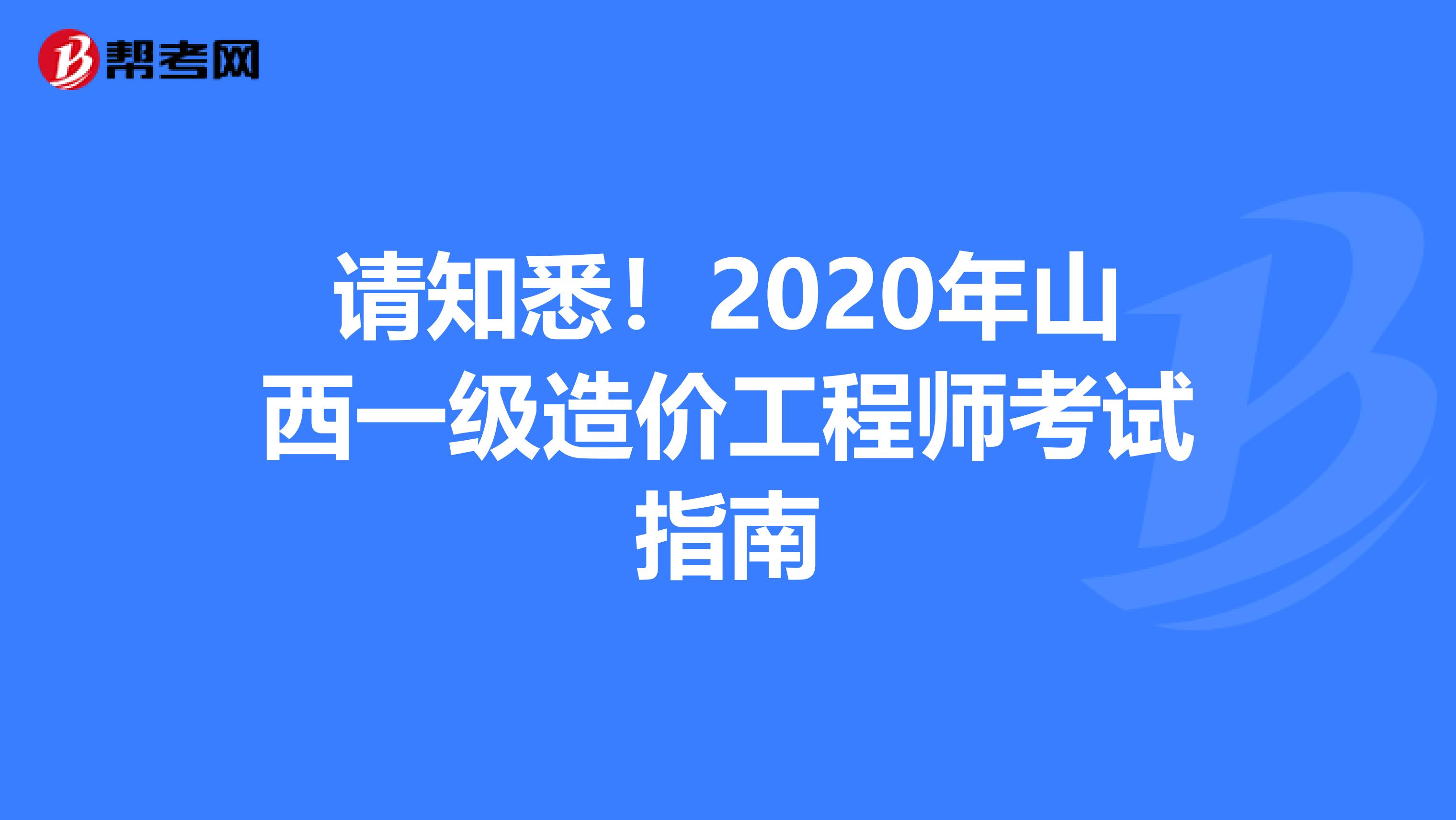 请知悉！2020年山西一级造价工程师考试指南