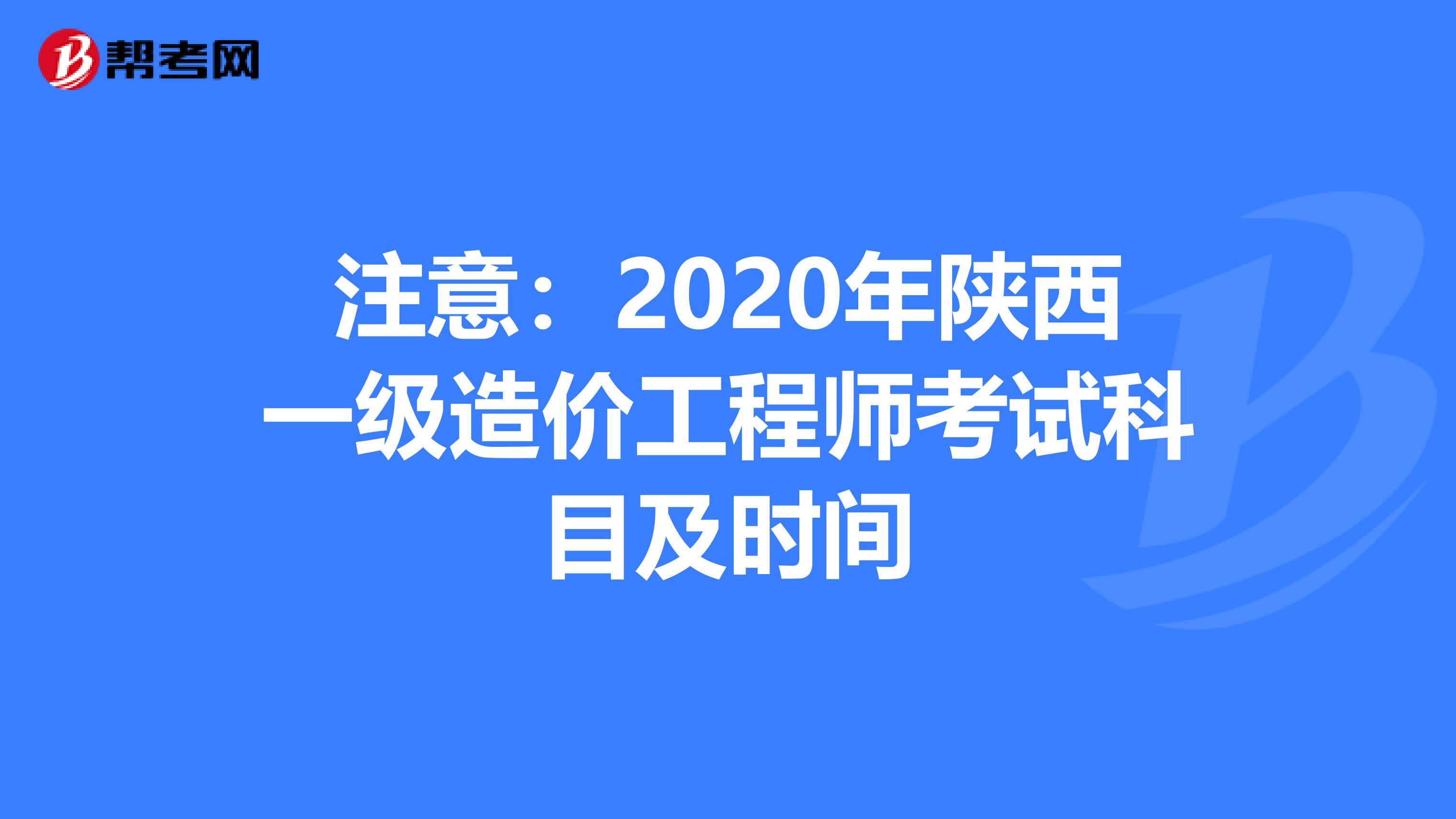 注意：2020年陕西一级造价工程师考试科目及时间