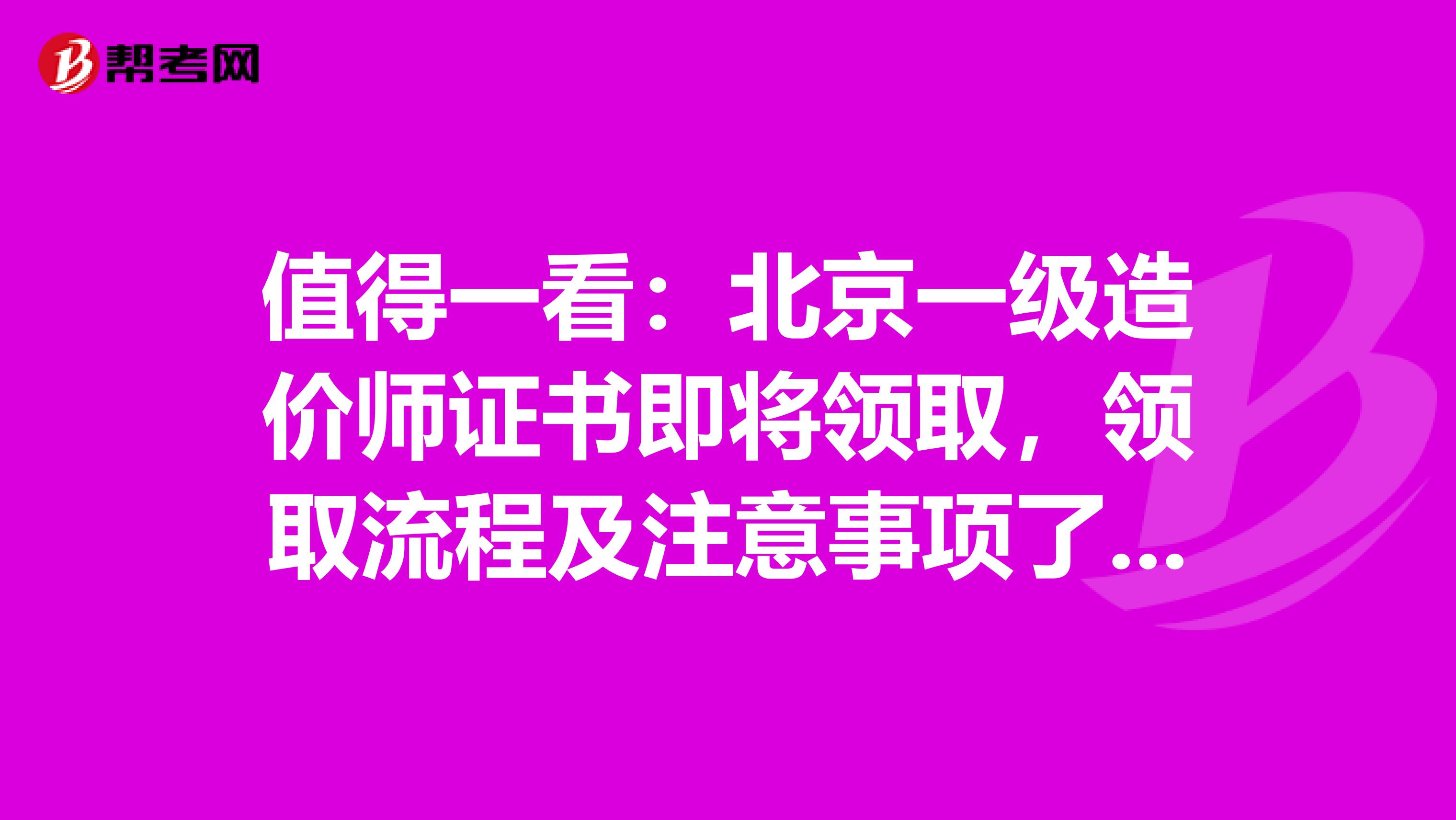 值得一看：北京一级造价师证书即将领取，领取流程及注意事项了解一下？