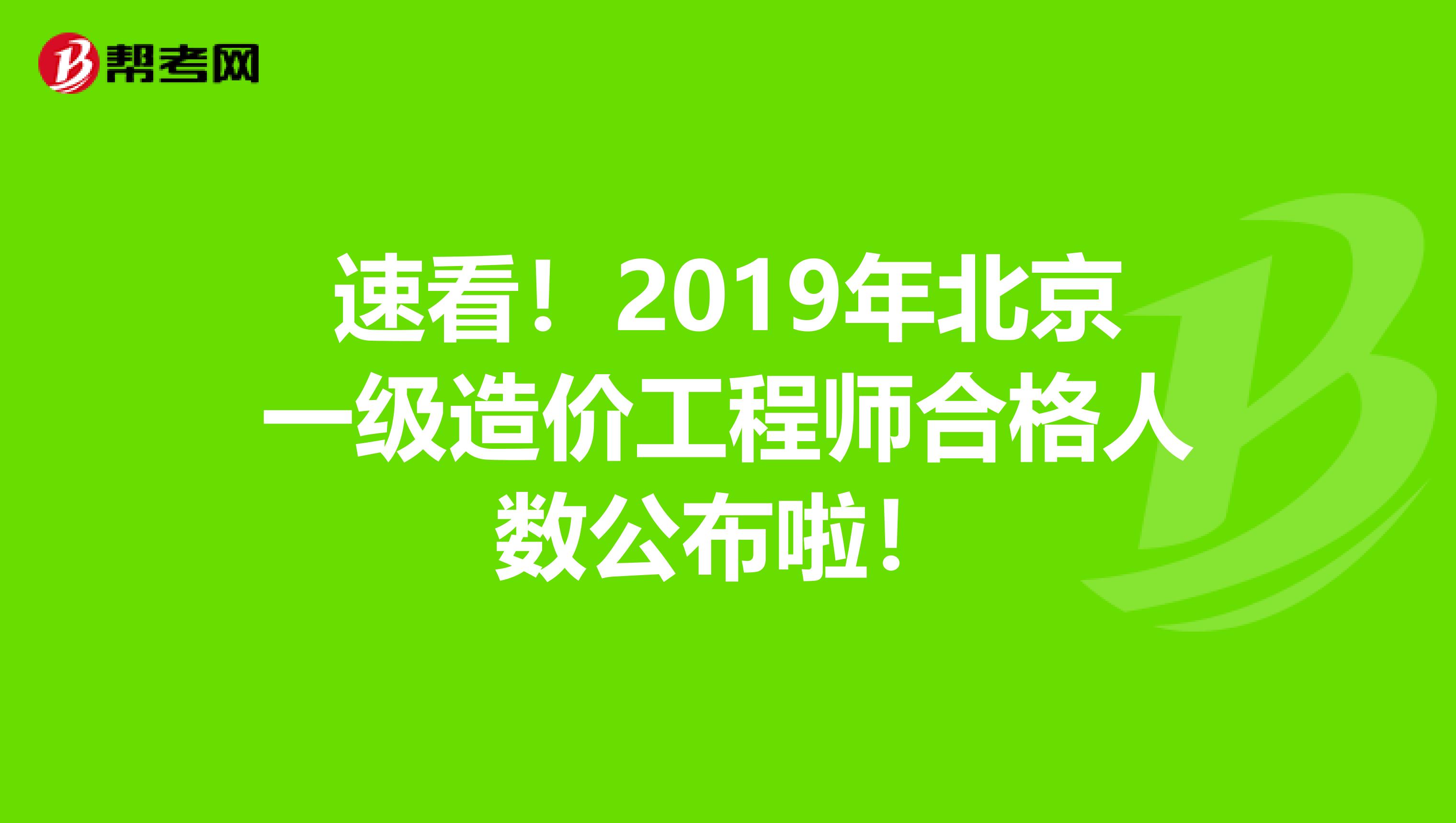 速看！2019年北京一级造价工程师合格人数公布啦！