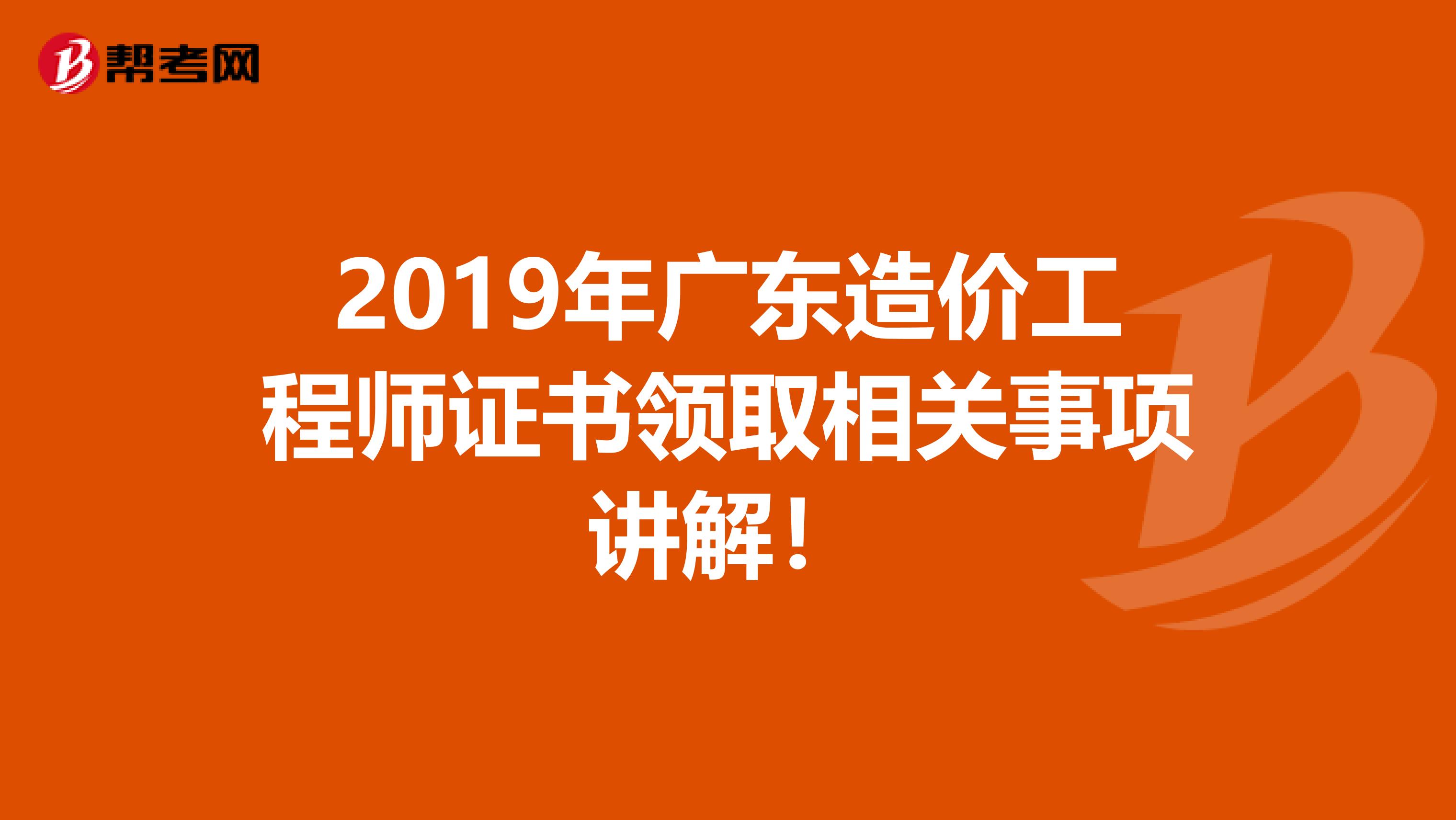 2019年广东造价工程师证书领取相关事项讲解！