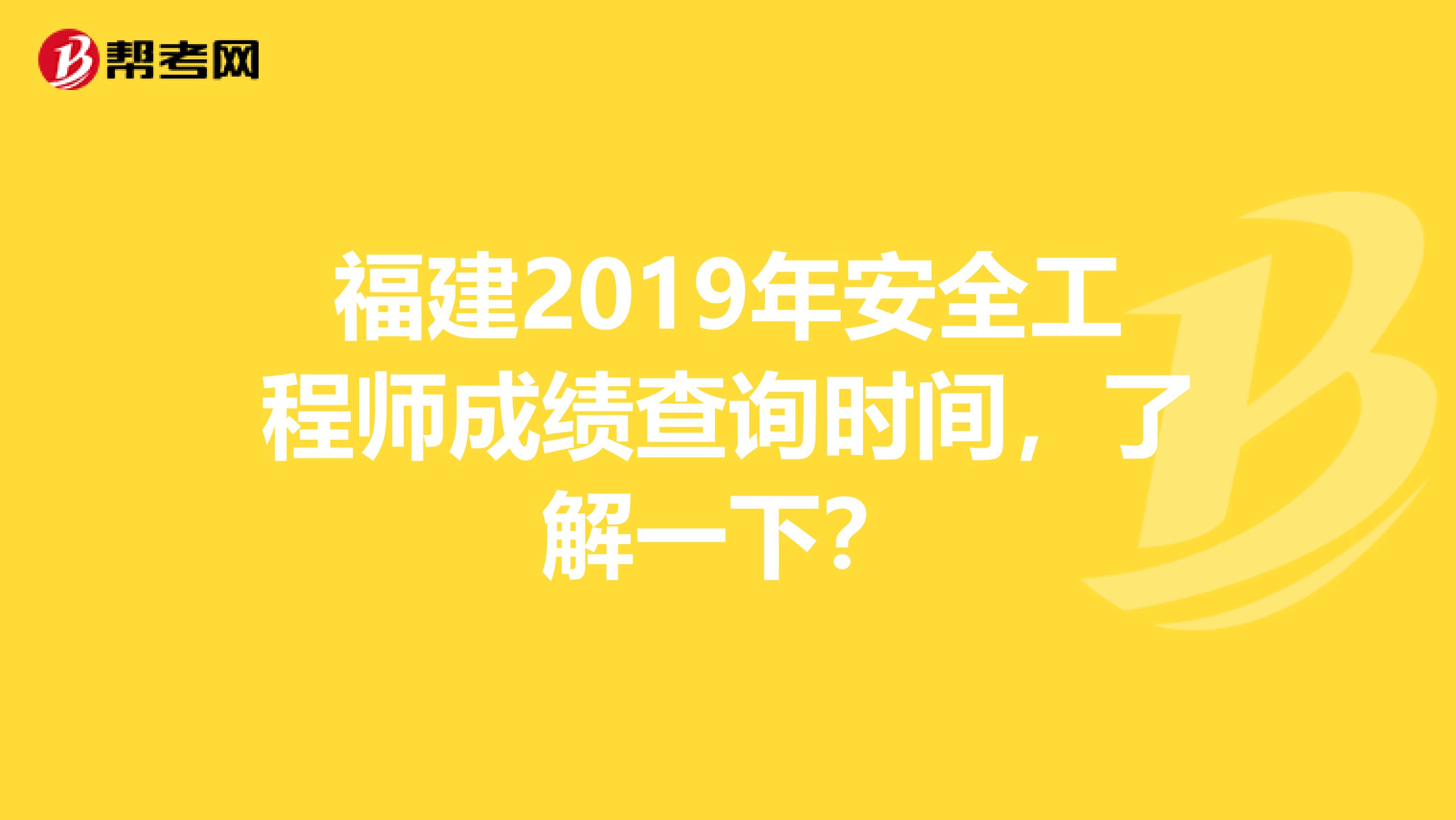 福建2019年安全工程师成绩查询时间，了解一下？