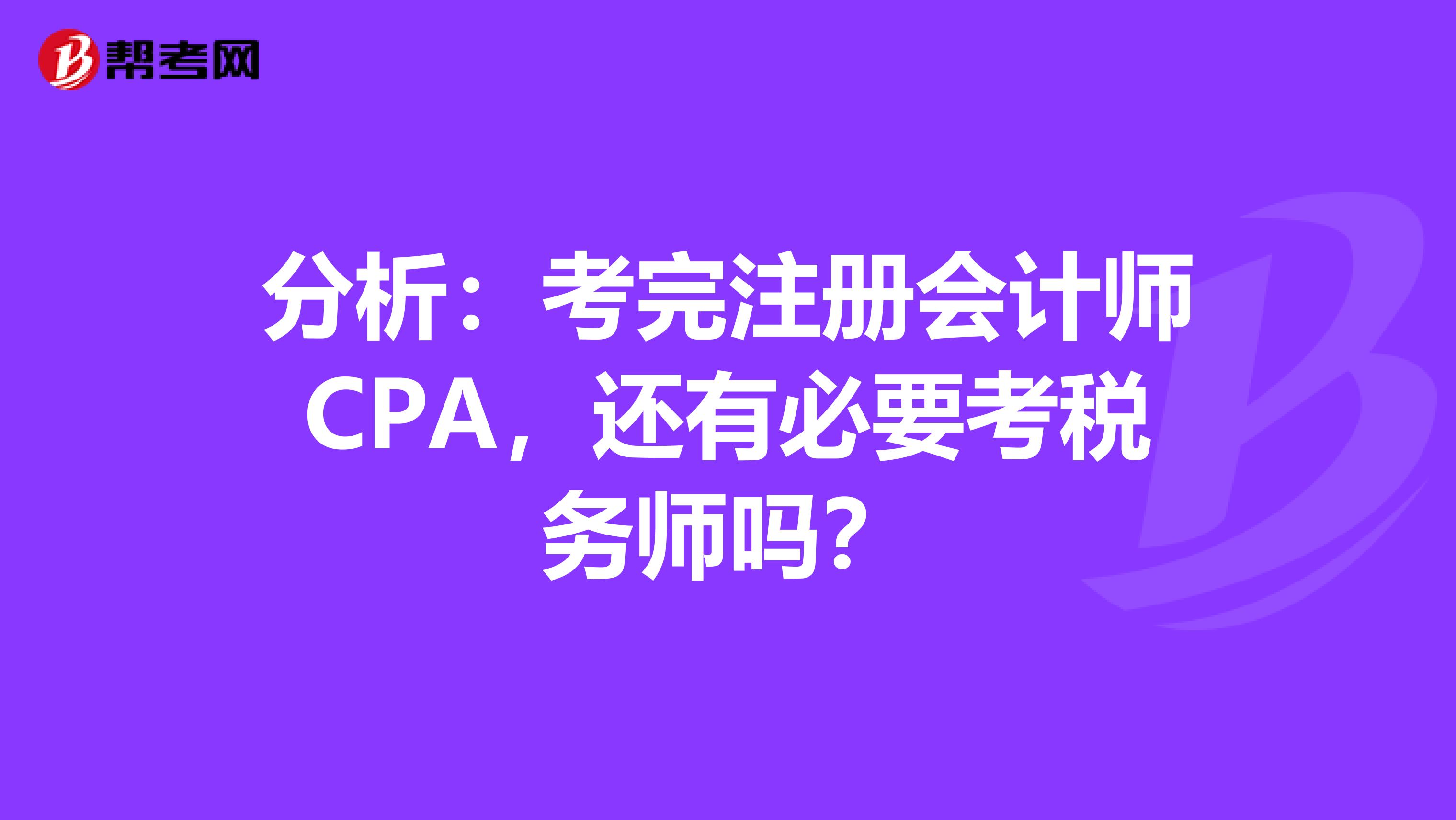 分析：考完注册会计师CPA，还有必要考税务师吗？